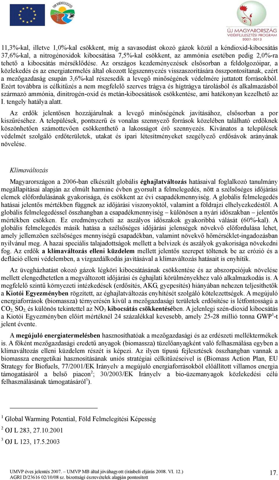 Az országos kezdeményezések elsősorban a feldolgozóipar, a közlekedés és az energiatermelés által okozott légszennyezés visszaszorítására összpontosítanak, ezért a mezőgazdaság csupán 3,6%-kal