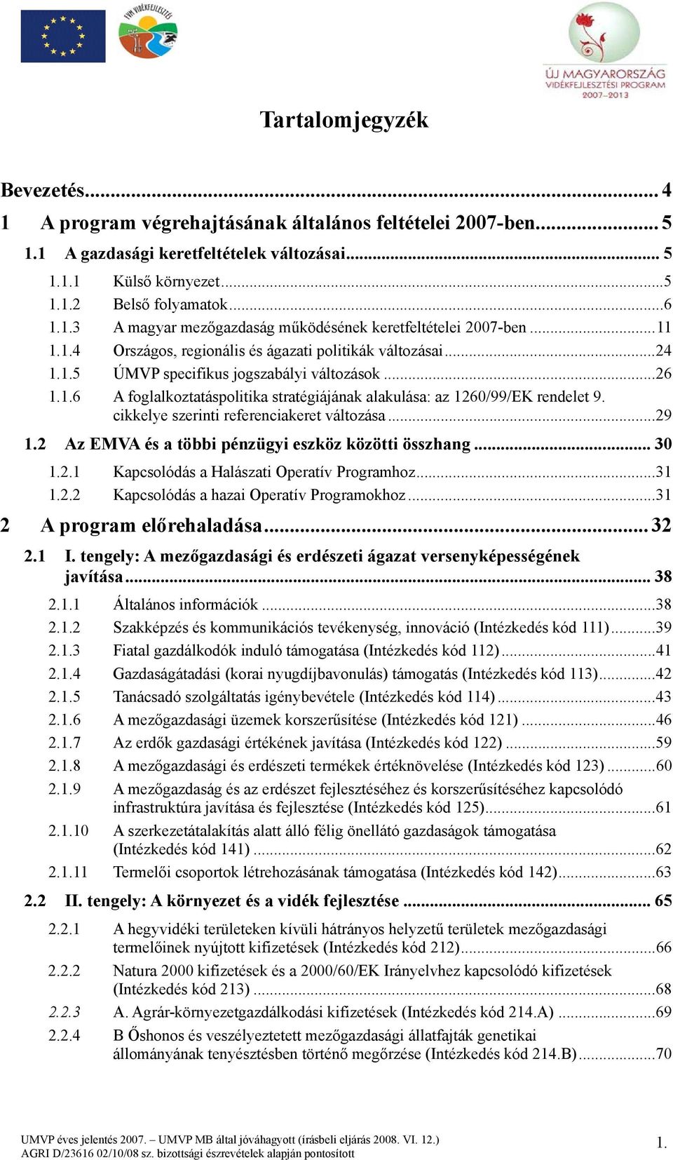 cikkelye szerinti referenciakeret változása...29 1.2 Az EMVA és a többi pénzügyi eszköz közötti összhang... 30 1.2.1 Kapcsolódás a Halászati Operatív Programhoz...31 1.2.2 Kapcsolódás a hazai Operatív Programokhoz.