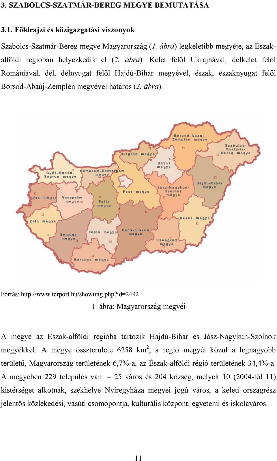 Kelet felől Ukrajnával, délkelet felől Romániával, dél, délnyugat felől Hajdú-Bihar megyével, észak, északnyugat felől Borsod-Abaúj-Zemplén megyével határos (3. ábra). Forrás: http://www.terport.