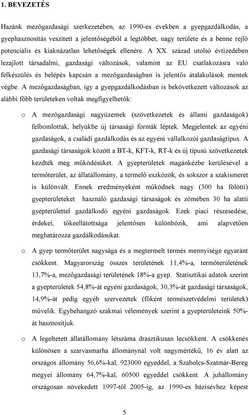 század utolsó évtizedében lezajlott társadalmi, gazdasági változások, valamint az EU csatlakozásra való felkészülés és belépés kapcsán a mezőgazdaságban is jelentős átalakulások mentek végbe.