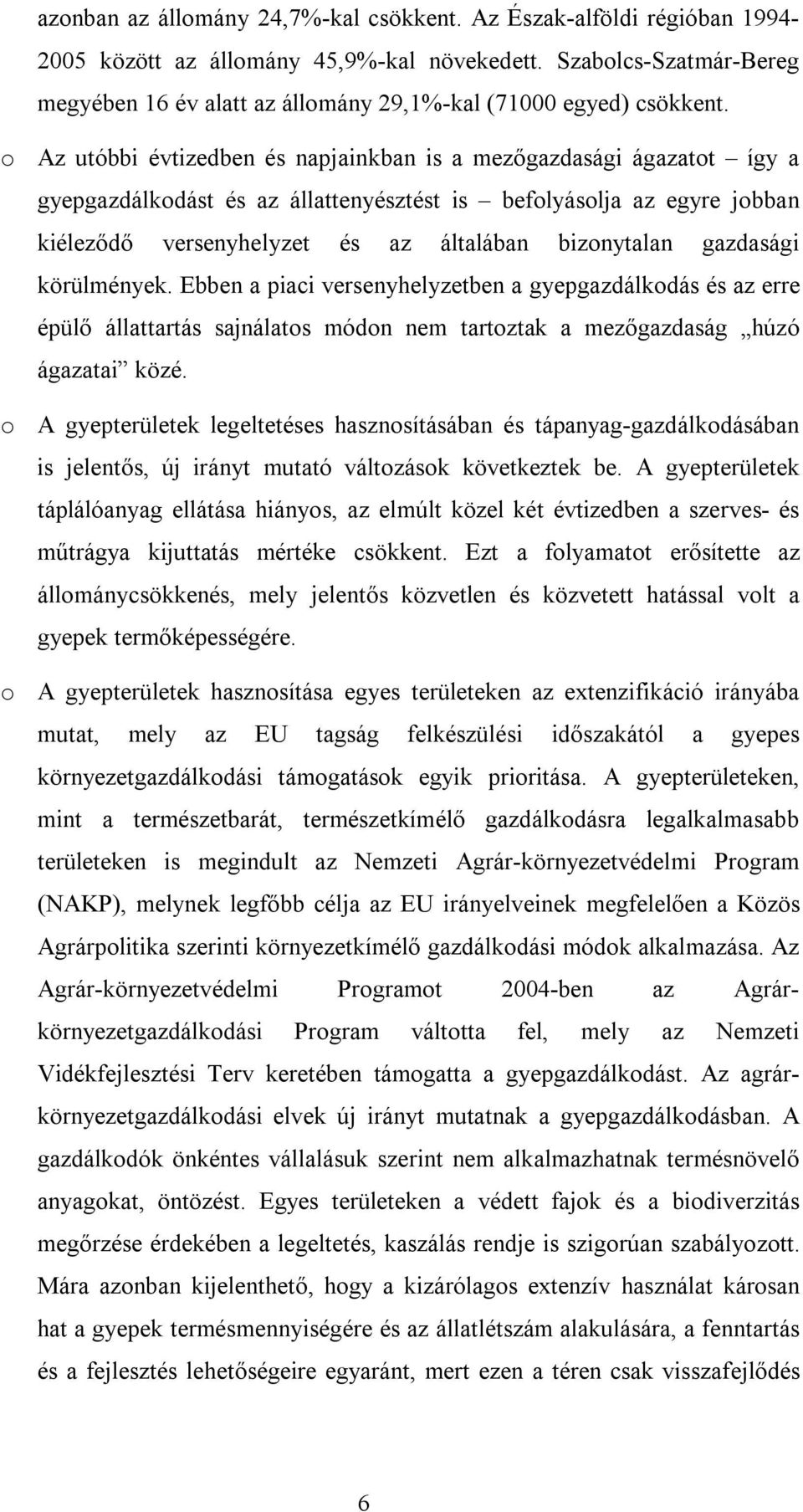 o Az utóbbi évtizedben és napjainkban is a mezőgazdasági ágazatot így a gyepgazdálkodást és az állattenyésztést is befolyásolja az egyre jobban kiéleződő versenyhelyzet és az általában bizonytalan