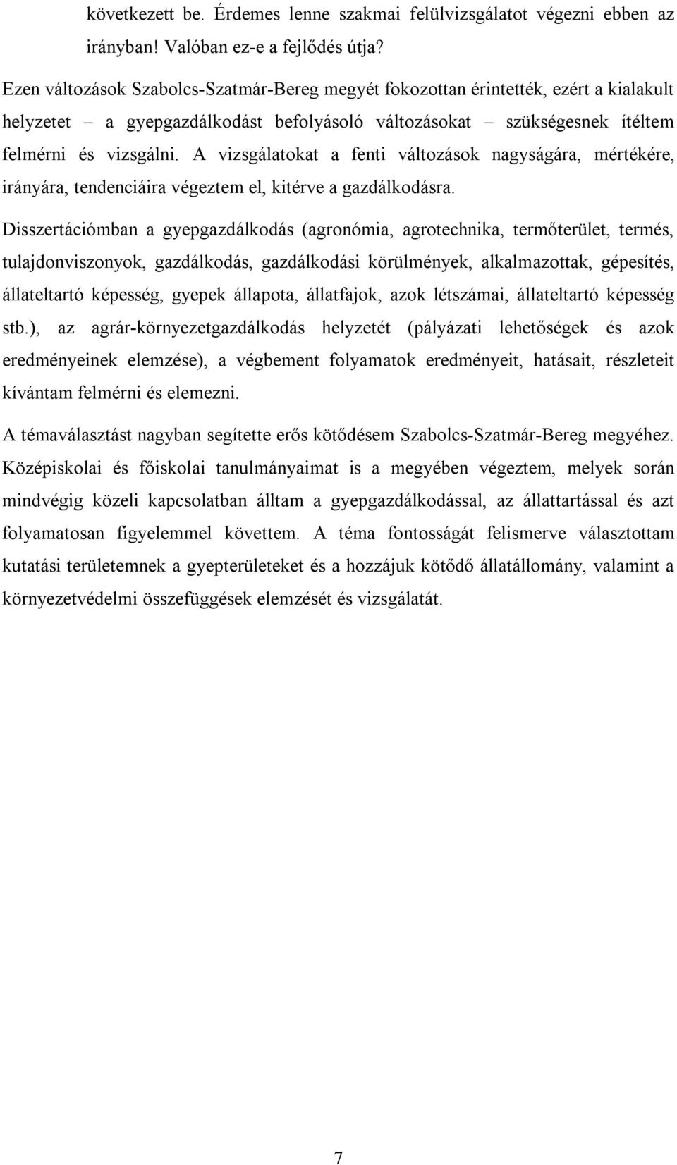 A vizsgálatokat a fenti változások nagyságára, mértékére, irányára, tendenciáira végeztem el, kitérve a gazdálkodásra.