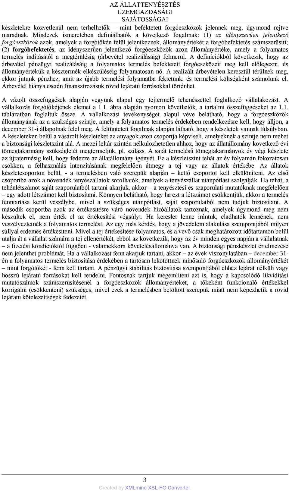 (2) forgóbefektetés, az idényszerűen jelentkező forgóeszközök azon állományértéke, amely a folyamatos termelés indításától a megtérülésig (árbevétel realizálásáig) felmerül.