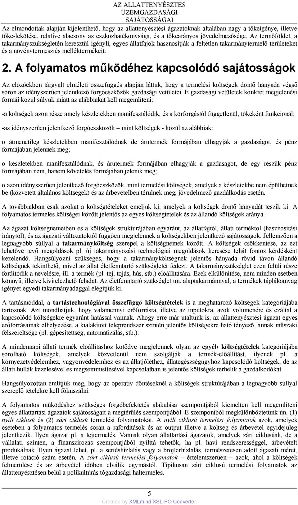 Az termőföldet, a takarmányszükségletén keresztül igényli, egyes állatfajok hasznosítják a feltétlen takarmánytermelő területeket és a növénytermesztés melléktermékeit. 2.