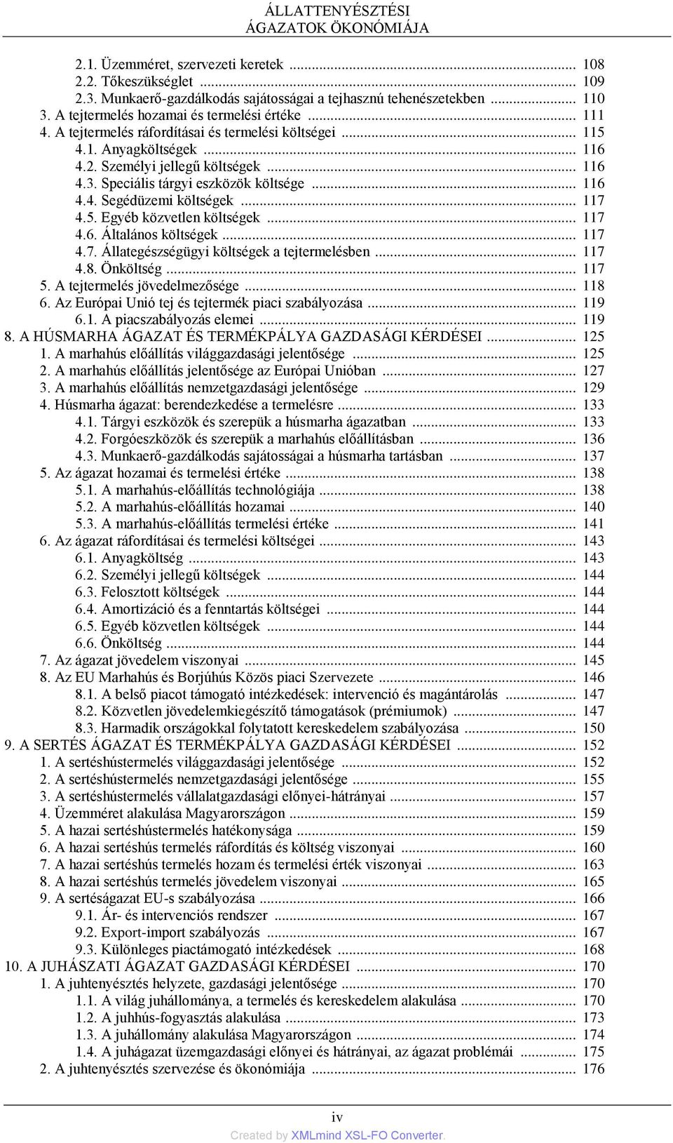 Speciális tárgyi eszközök költsége... 116 4.4. Segédüzemi költségek... 117 4.5. Egyéb közvetlen költségek... 117 4.6. Általános költségek... 117 4.7. Állategészségügyi költségek a tejtermelésben.