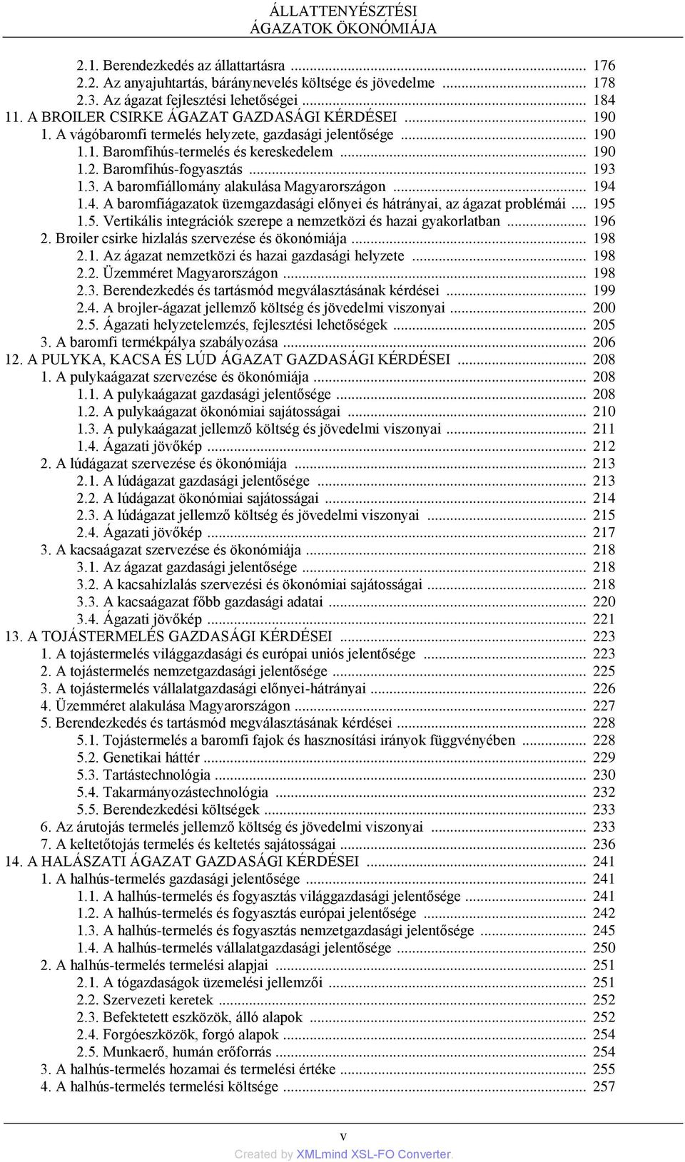 3. A baromfiállomány alakulása Magyarországon... 194 1.4. A baromfiágazatok üzemgazdasági előnyei és hátrányai, az ágazat problémái... 195 