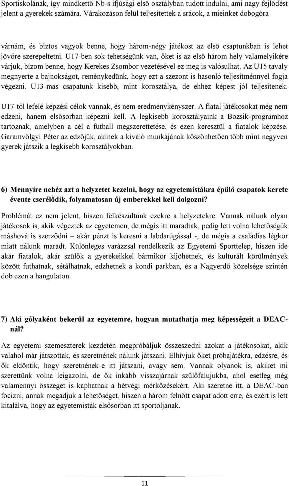 U17-ben sok tehetségünk van, őket is az első három hely valamelyikére várjuk, bízom benne, hogy Kerekes Zsombor vezetésével ez meg is valósulhat.