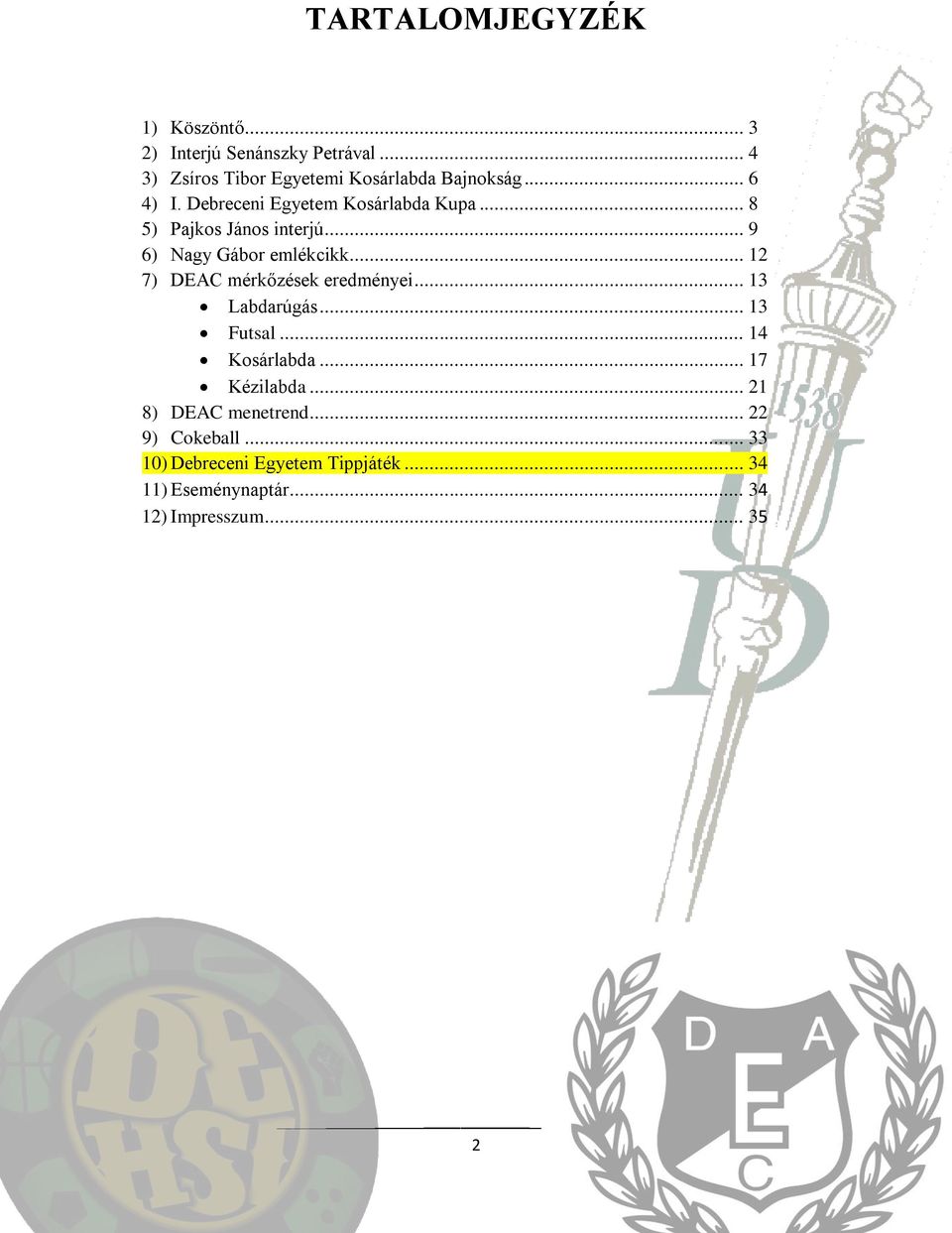 .. 12 7) DEAC mérkőzések eredményei... 13 Labdarúgás... 13 Futsal... 14 Kosárlabda... 17 Kézilabda.