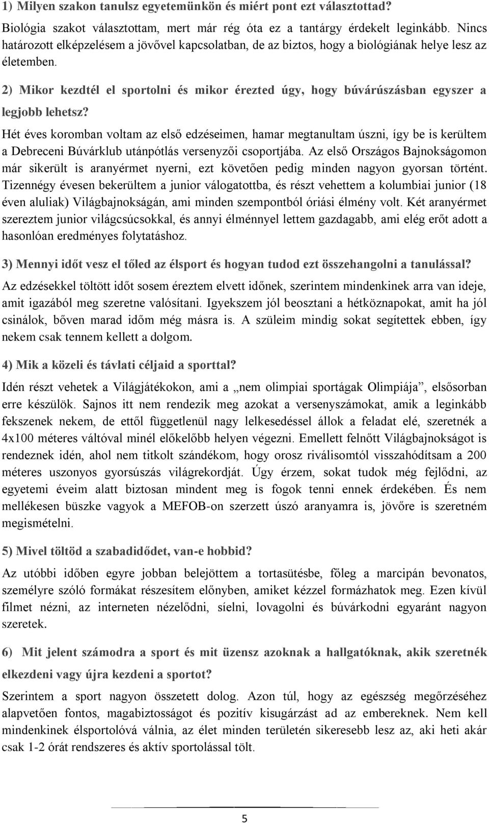 2) Mikor kezdtél el sportolni és mikor érezted úgy, hogy búvárúszásban egyszer a legjobb lehetsz?