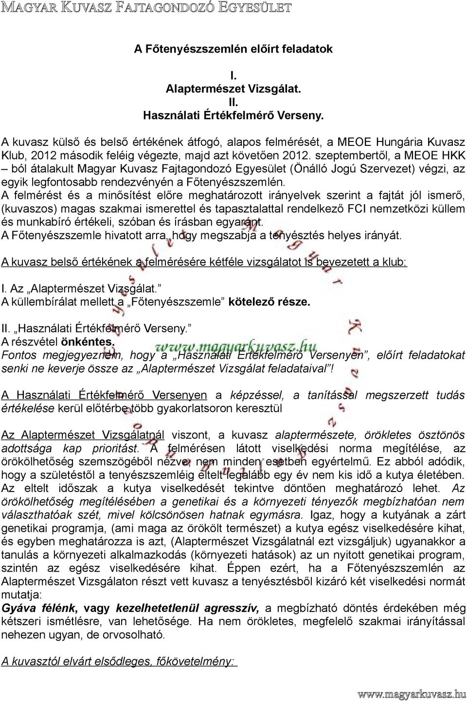 szeptembertől, a MEOE HKK ból átalakult Magyar Kuvasz Fajtagondozó Egyesület (Önálló Jogú Szervezet) végzi, az egyik legfontosabb rendezvényén a Főtenyészszemlén.