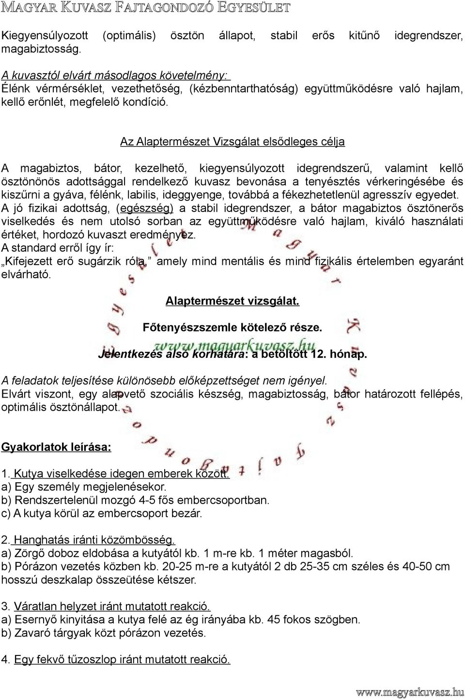 Az Alaptermészet Vizsgálat elsődleges célja A magabiztos, bátor, kezelhető, kiegyensúlyozott idegrendszerű, valamint kellő ösztönönös adottsággal rendelkező kuvasz bevonása a tenyésztés