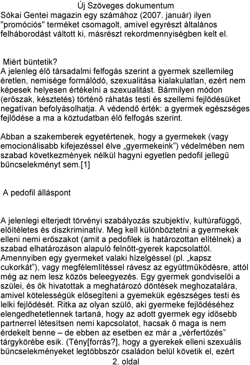 Bármilyen módon (erőszak, késztetés) történő ráhatás testi és szellemi fejlődésüket negatívan befolyásolhatja. A védendő érték: a gyermek egészséges fejlődése a ma a köztudatban élő felfogás szerint.