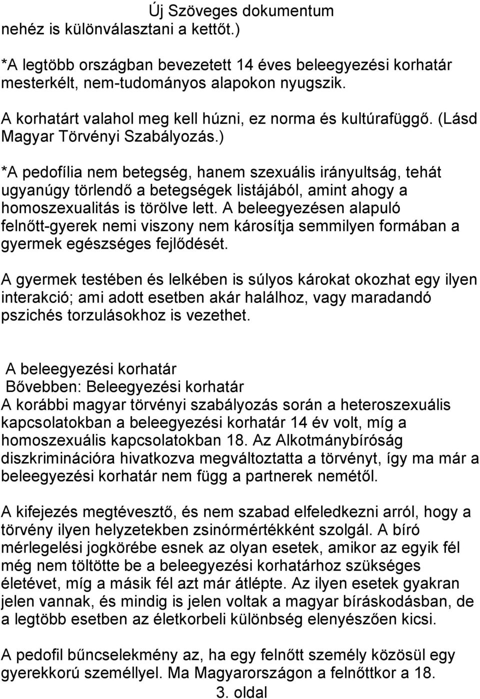 ) *A pedofília nem betegség, hanem szexuális irányultság, tehát ugyanúgy törlendő a betegségek listájából, amint ahogy a homoszexualitás is törölve lett.