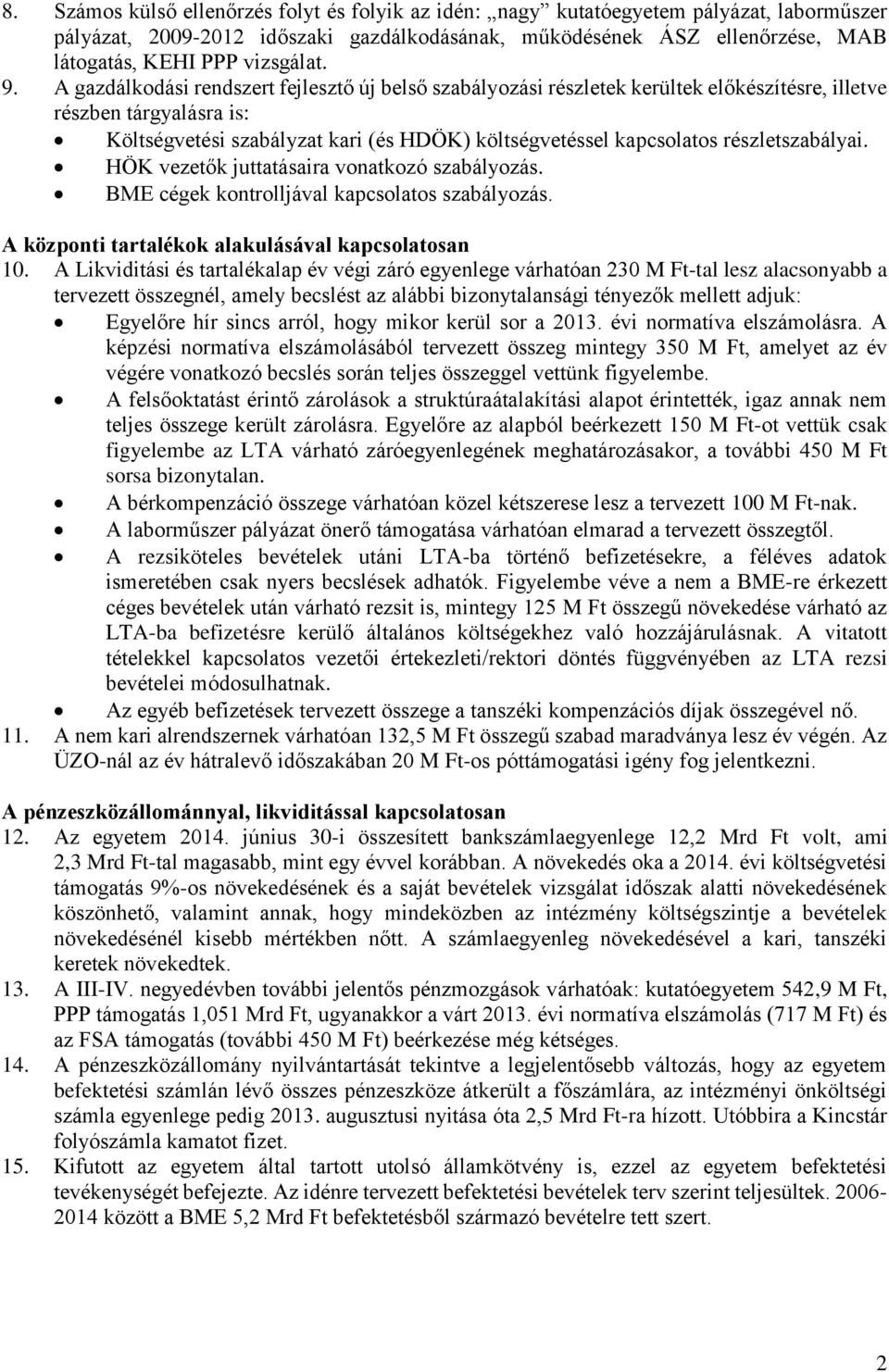 A gazdálkodási rendszert fejlesztő új belső szabályozási részletek kerültek előkészítésre, illetve részben tárgyalásra is: Költségvetési szabályzat kari (és HDÖK) költségvetéssel kapcsolatos