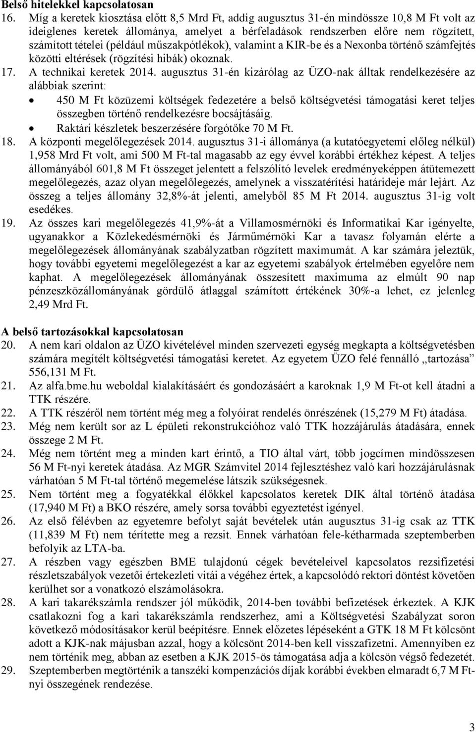 (például műszakpótlékok), valamint a KIR-be és a Nexonba történő számfejtés közötti eltérések (rögzítési hibák) okoznak. 17. A technikai keretek 2014.