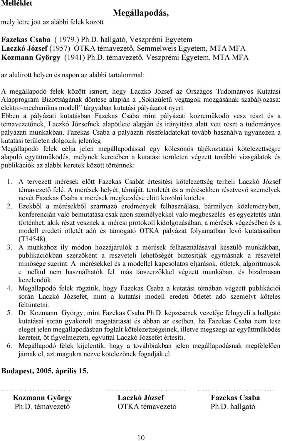 témavezető, Veszprémi Egyetem, MTA MFA az alulírott helyen és napon az alábbi tartalommal: A megállapodó felek között ismert, hogy Laczkó József az Országos Tudományos Kutatási Alapprogram