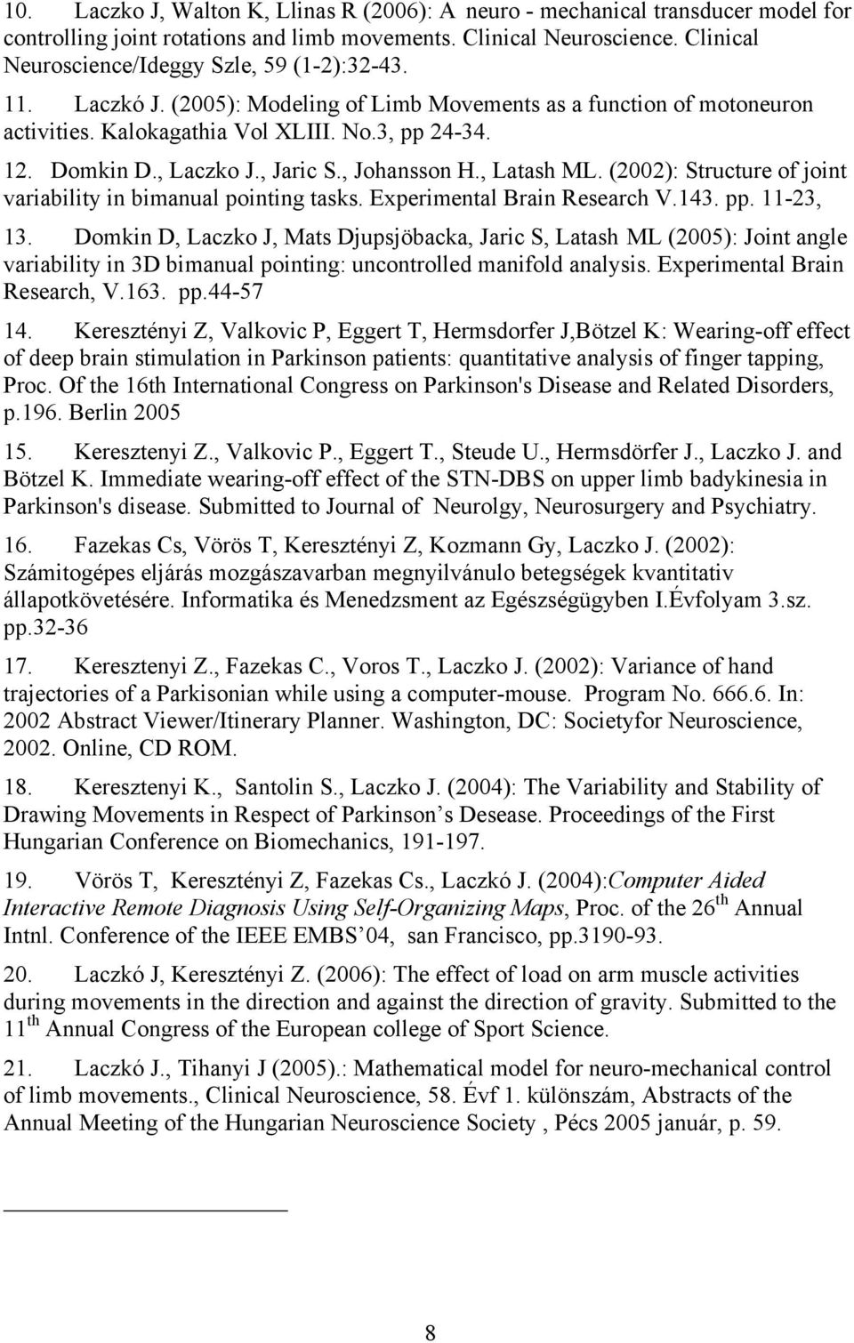 , Laczko J., Jaric S., Johansson H., Latash ML. (2002): Structure of joint variability in bimanual pointing tasks. Experimental Brain Research V.143. pp. 11-23, 13.