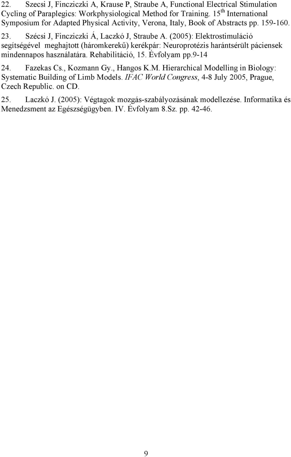 (2005): Elektrostimuláció segítségével meghajtott (háromkerekű) kerékpár: Neuroprotézis harántsérült páciensek mindennapos használatára. Rehabilitáció, 15. Évfolyam pp.9-14 24. Fazekas Cs.