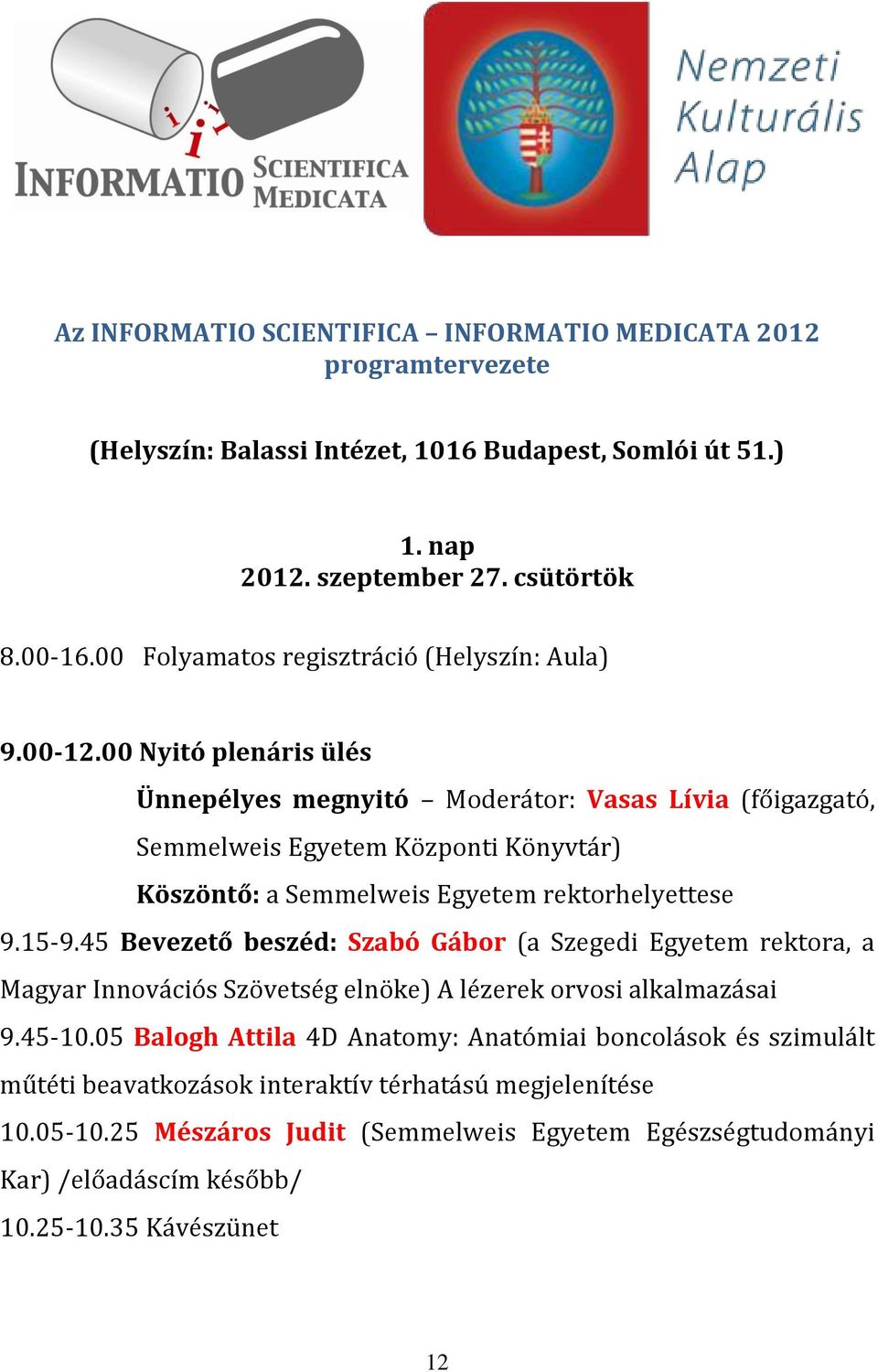 00 Nyitó plenáris ülés Ünnepélyes megnyitó Moderátor: Vasas Lívia (főigazgató, Semmelweis Egyetem Központi Könyvtár) Köszöntő: a Semmelweis Egyetem rektorhelyettese 9.15-9.