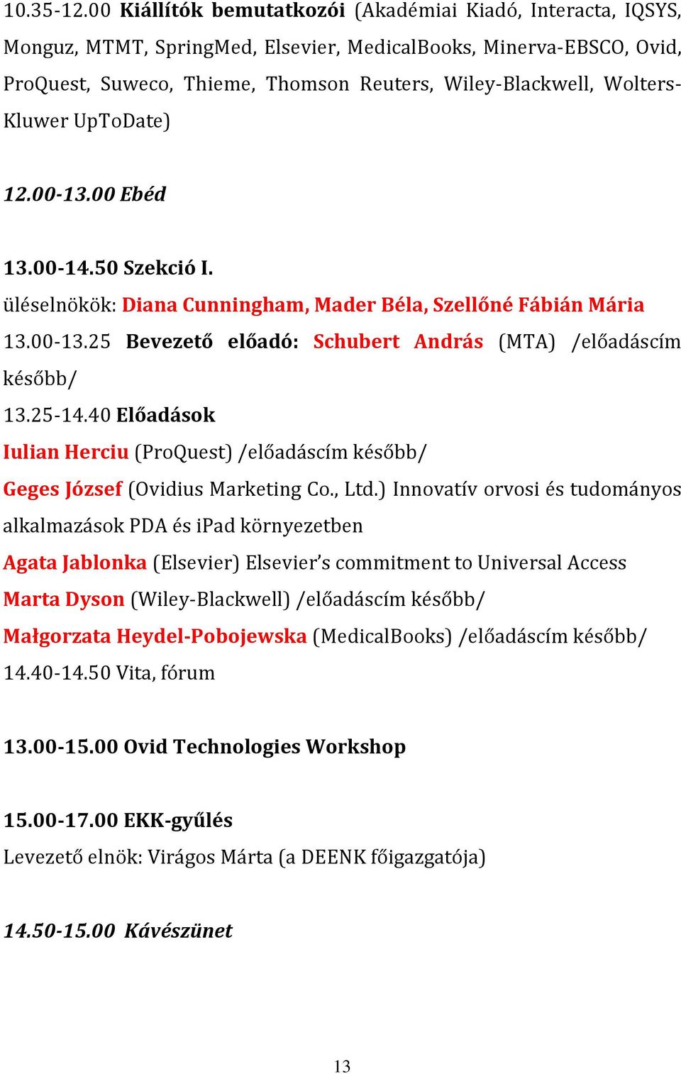 Wolters- Kluwer UpToDate) 12.00-13.00 Ebéd 13.00-14.50 Szekció I. üléselnökök: Diana Cunningham, Mader Béla, Szellőné Fábián Mária 13.00-13.25 Bevezető előadó: Schubert András (MTA) /előadáscím később/ 13.