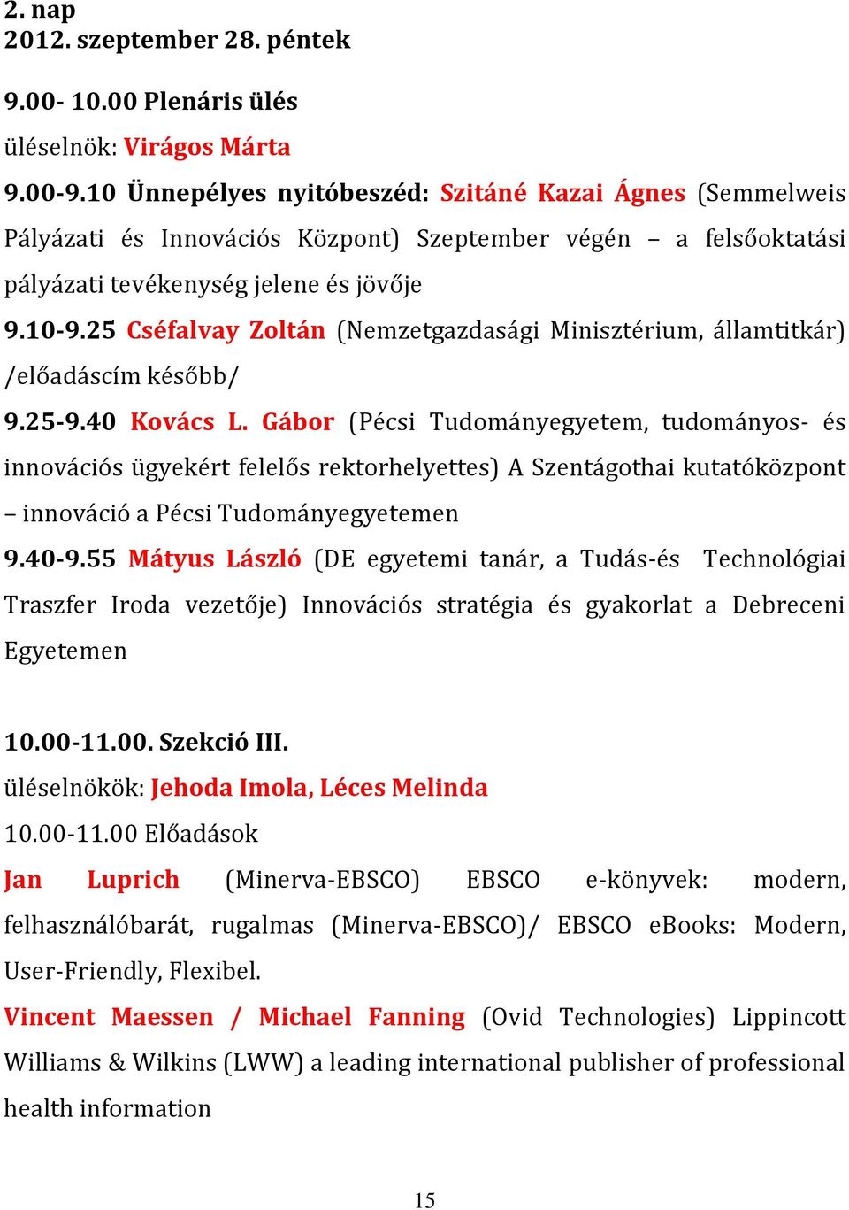 25 Cséfalvay Zoltán (Nemzetgazdasági Minisztérium, államtitkár) /előadáscím később/ 9.25-9.40 Kovács L.