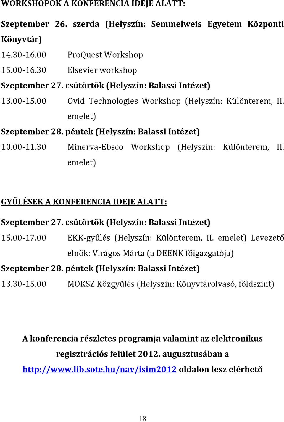 30 Minerva-Ebsco Workshop (Helyszín: Különterem, II. emelet) GYŰLÉSEK A KONFERENCIA IDEJE ALATT: Szeptember 27. csütörtök (Helyszín: Balassi Intézet) 15.00-17.00 EKK-gyűlés (Helyszín: Különterem, II.