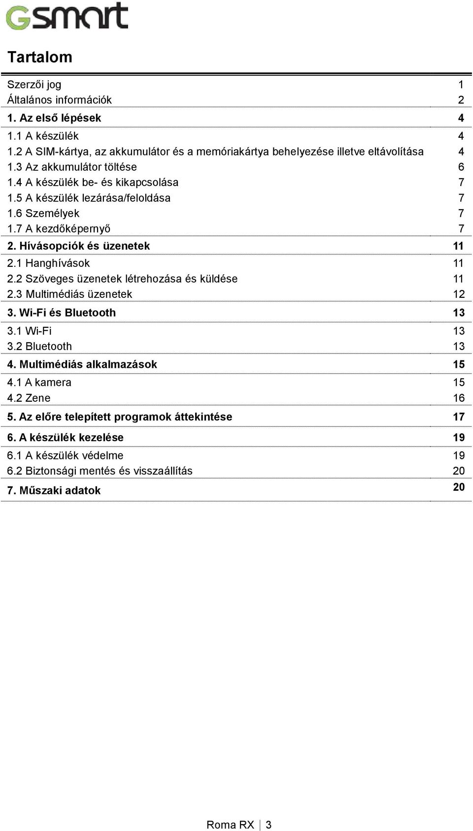 1 Hanghívások 11 2.2 Szöveges üzenetek létrehozása és küldése 11 2.3 Multimédiás üzenetek 12 3. Wi-Fi és Bluetooth 13 3.1 Wi-Fi 13 3.2 Bluetooth 13 4. Multimédiás alkalmazások 15 4.