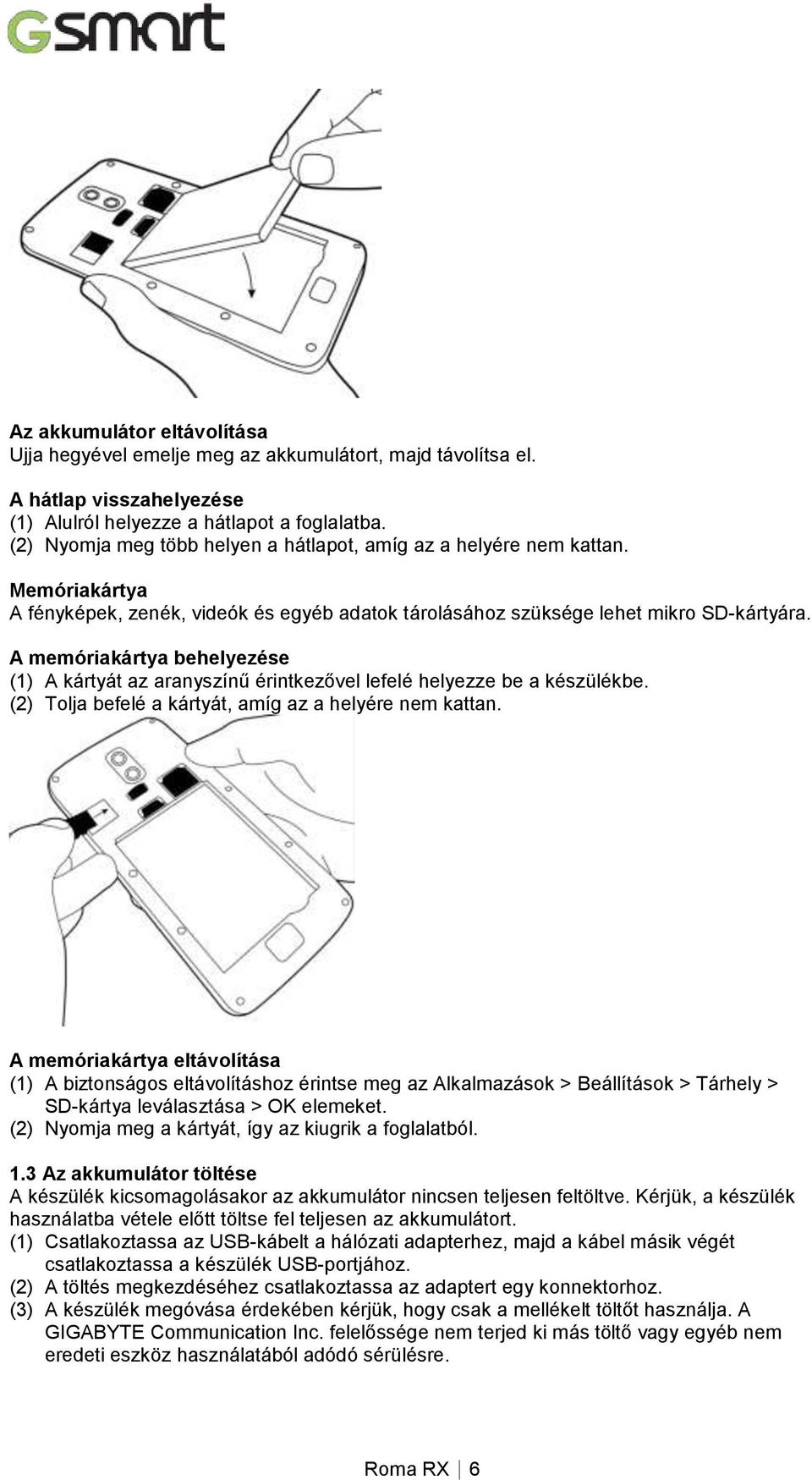 A memóriakártya behelyezése (1) A kártyát az aranyszínű érintkezővel lefelé helyezze be a készülékbe. (2) Tolja befelé a kártyát, amíg az a helyére nem kattan.