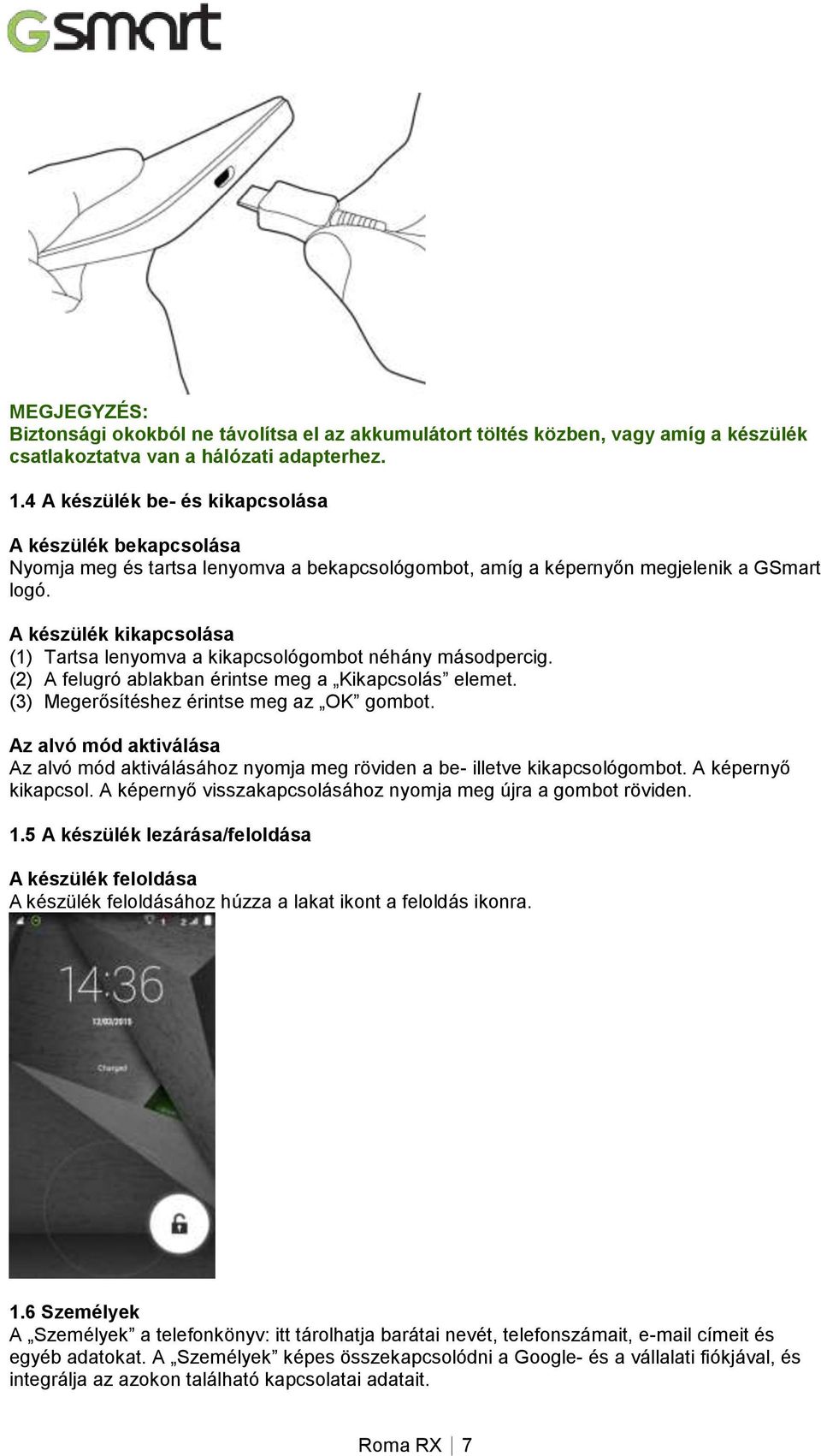 A készülék kikapcsolása (1) Tartsa lenyomva a kikapcsológombot néhány másodpercig. (2) A felugró ablakban érintse meg a Kikapcsolás elemet. (3) Megerősítéshez érintse meg az OK gombot.