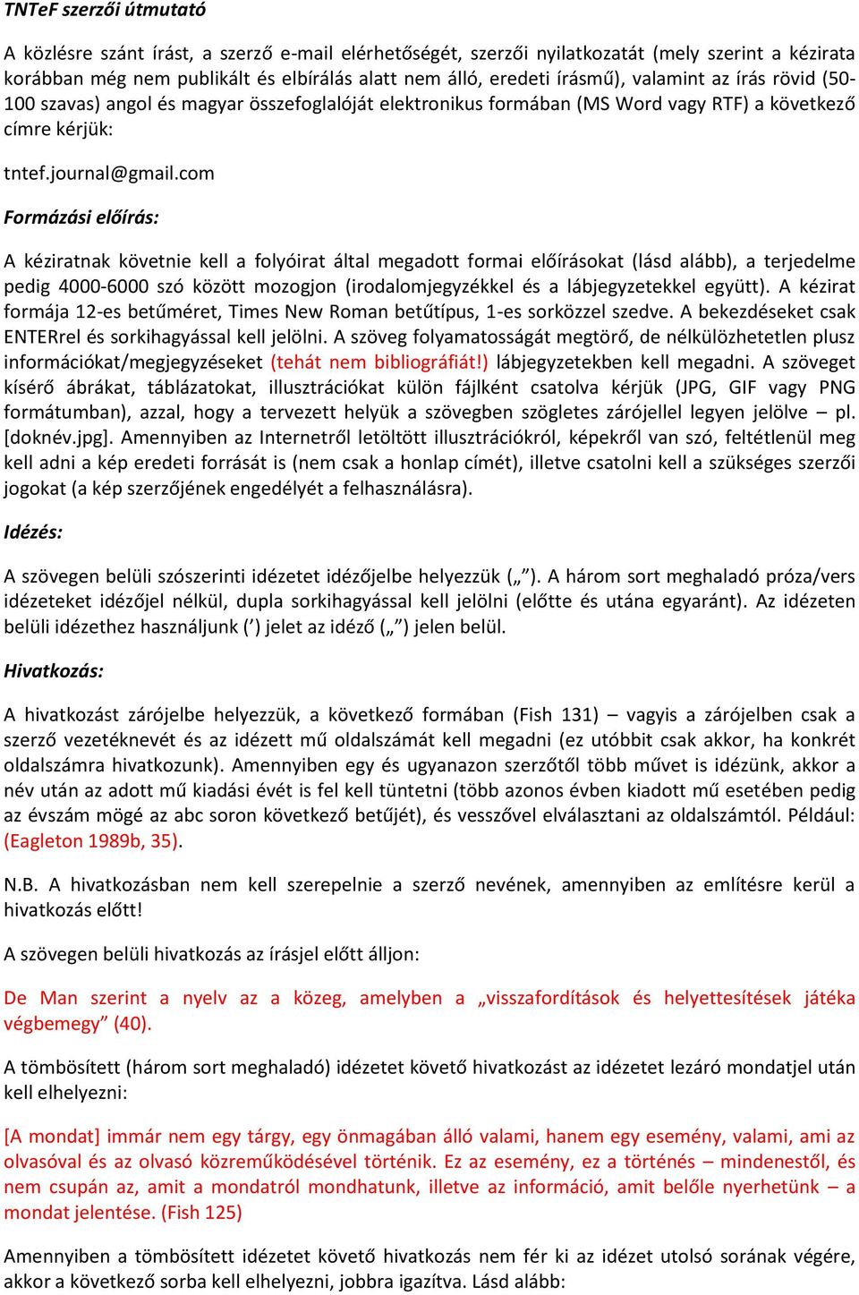 com Formázási előírás: A kéziratnak követnie kell a folyóirat által megadott formai előírásokat (lásd alább), a terjedelme pedig 4000-6000 szó között mozogjon (irodalomjegyzékkel és a lábjegyzetekkel