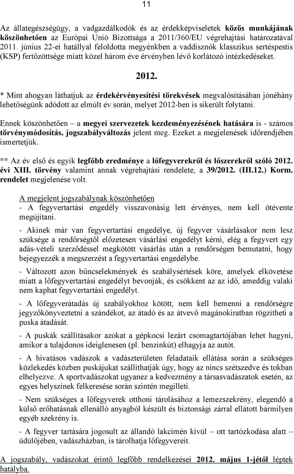 * Mint ahogyan láthatjuk az érdekérvényesítési törekvések megvalósításában jónéhány lehetőségünk adódott az elmúlt év során, melyet 2012-ben is sikerült folytatni.