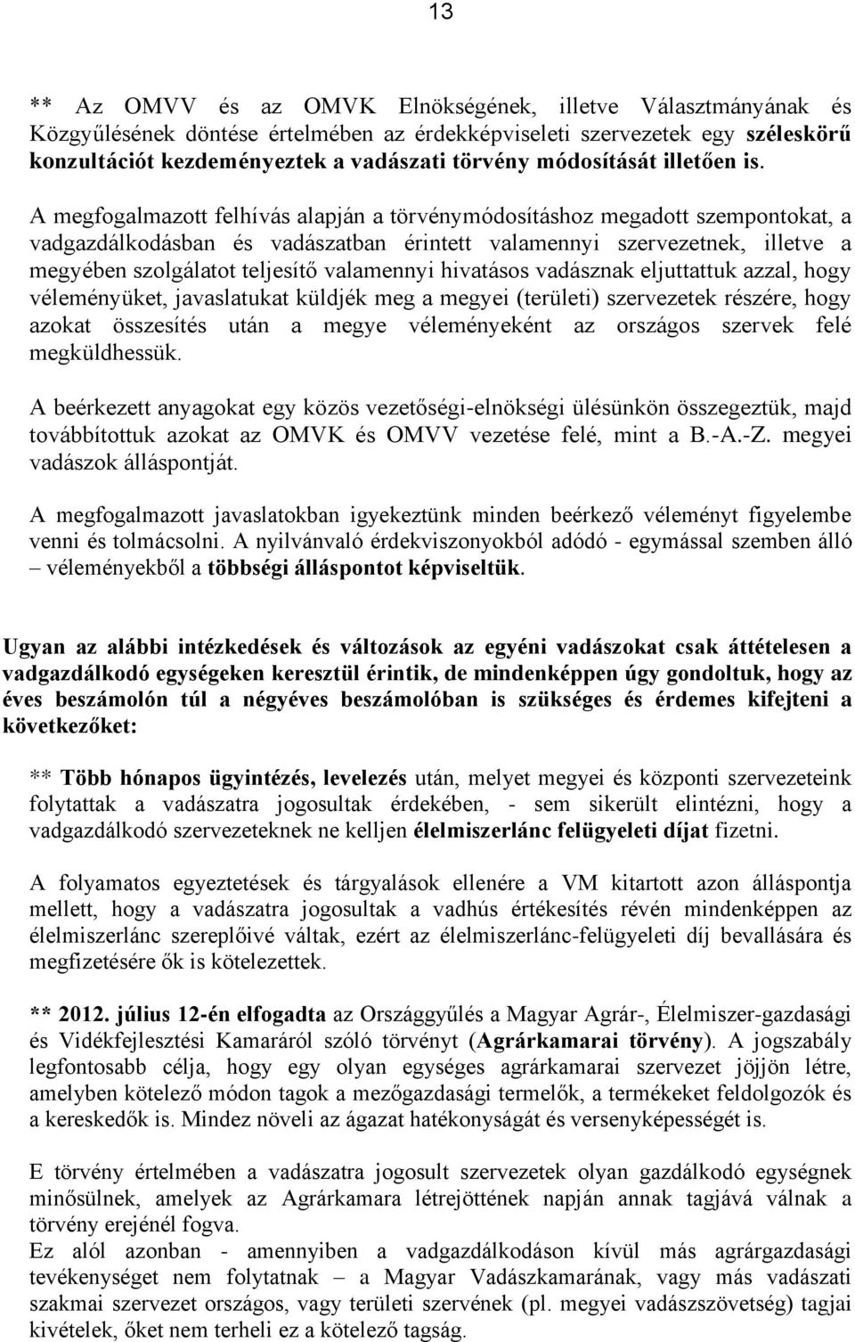 A megfogalmazott felhívás alapján a törvénymódosításhoz megadott szempontokat, a vadgazdálkodásban és vadászatban érintett valamennyi szervezetnek, illetve a megyében szolgálatot teljesítő valamennyi