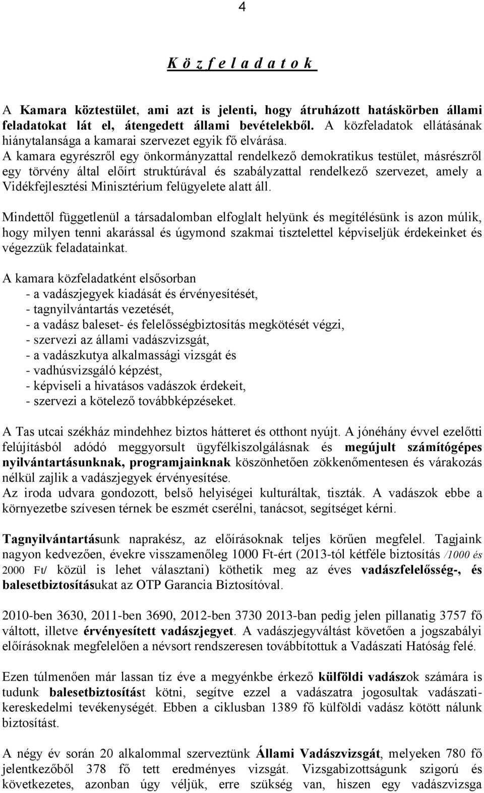 A kamara egyrészről egy önkormányzattal rendelkező demokratikus testület, másrészről egy törvény által előírt struktúrával és szabályzattal rendelkező szervezet, amely a Vidékfejlesztési Minisztérium