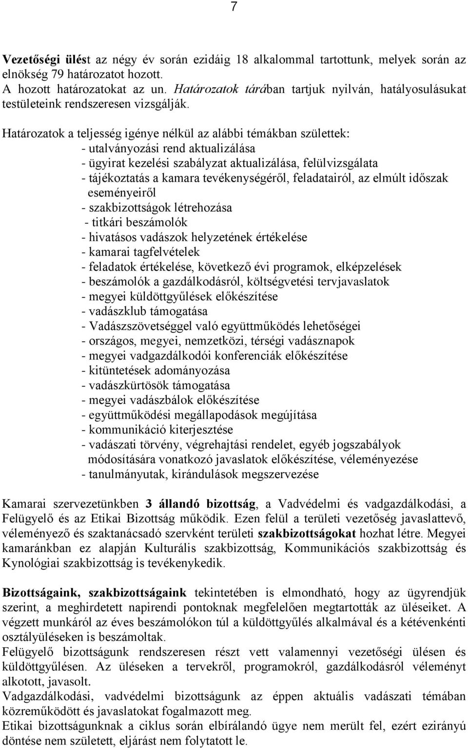 Határozatok a teljesség igénye nélkül az alábbi témákban születtek: - utalványozási rend aktualizálása - ügyirat kezelési szabályzat aktualizálása, felülvizsgálata - tájékoztatás a kamara