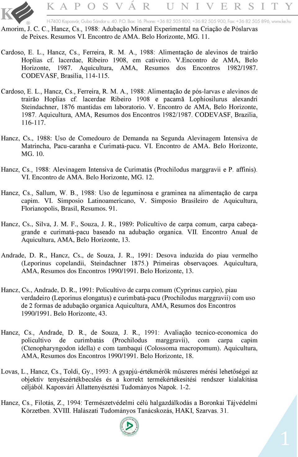 lacerdae Ribeiro 908 e pacamă Lophiosilurus alexandri Steindachner, 876 mantidas em laboratorio. V. Encontro de AMA, Belo Horizonte, 987. Aquicultura, AMA, Resumos dos Encontros 982/987.