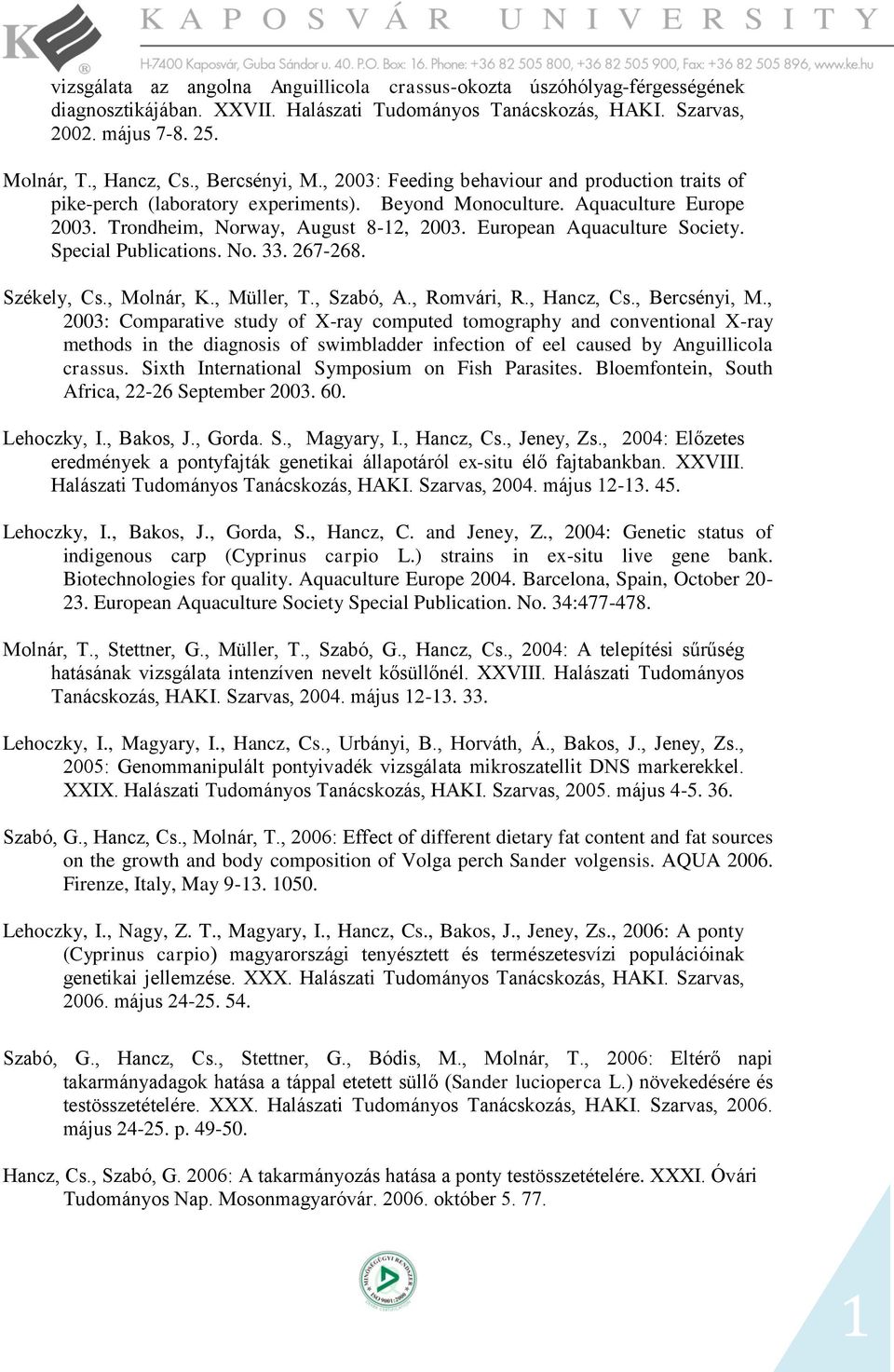 European Aquaculture Society. Special Publications. No. 33. 267-268. Székely, Cs., Molnár, K., Müller, T., Szabó, A., Romvári, R., Hancz, Cs., Bercsényi, M.