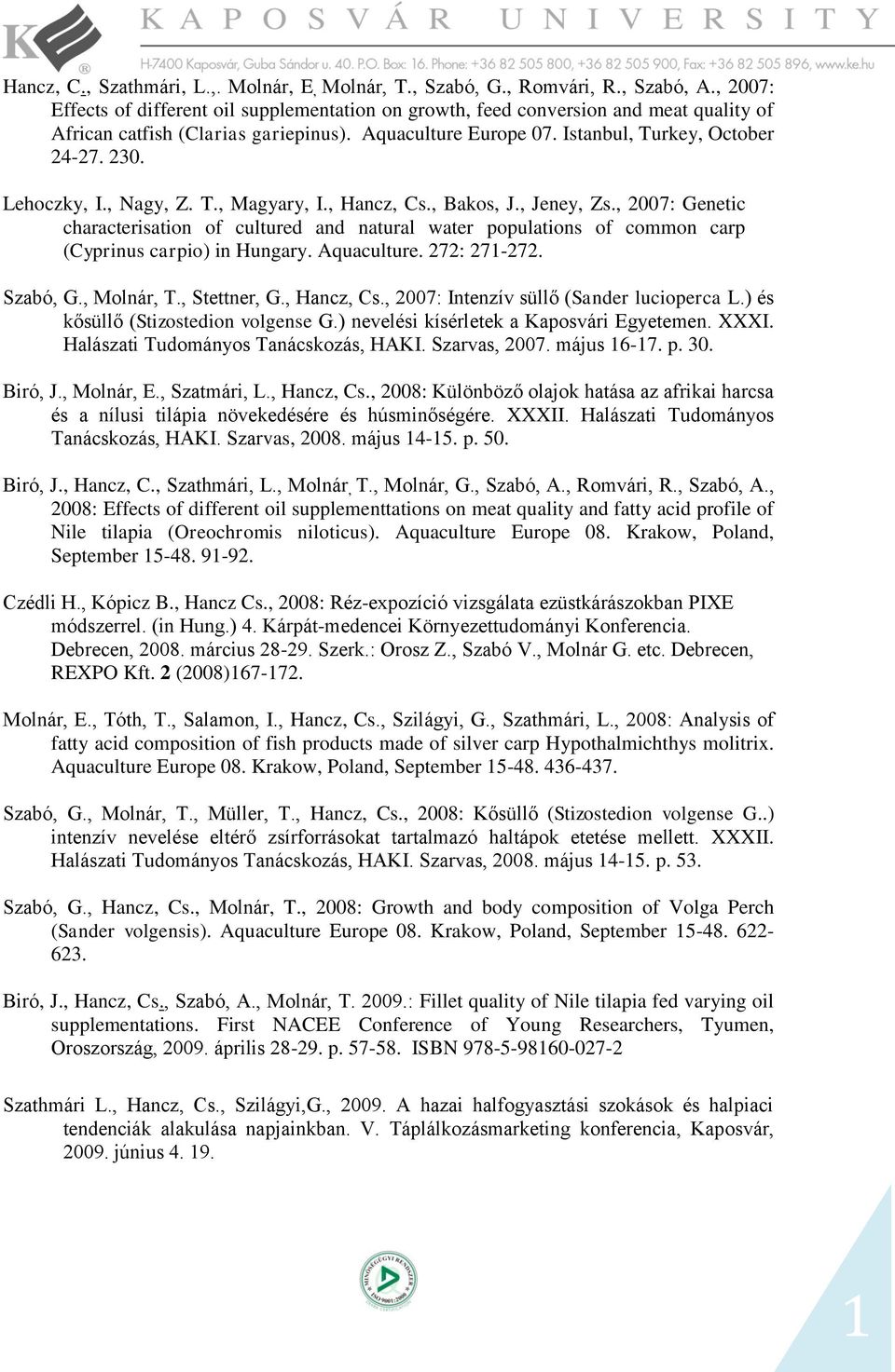 Lehoczky, I., Nagy, Z. T., Magyary, I., Hancz, Cs., Bakos, J., Jeney, Zs., 2007: Genetic characterisation of cultured and natural water populations of common carp (Cyprinus carpio) in Hungary.