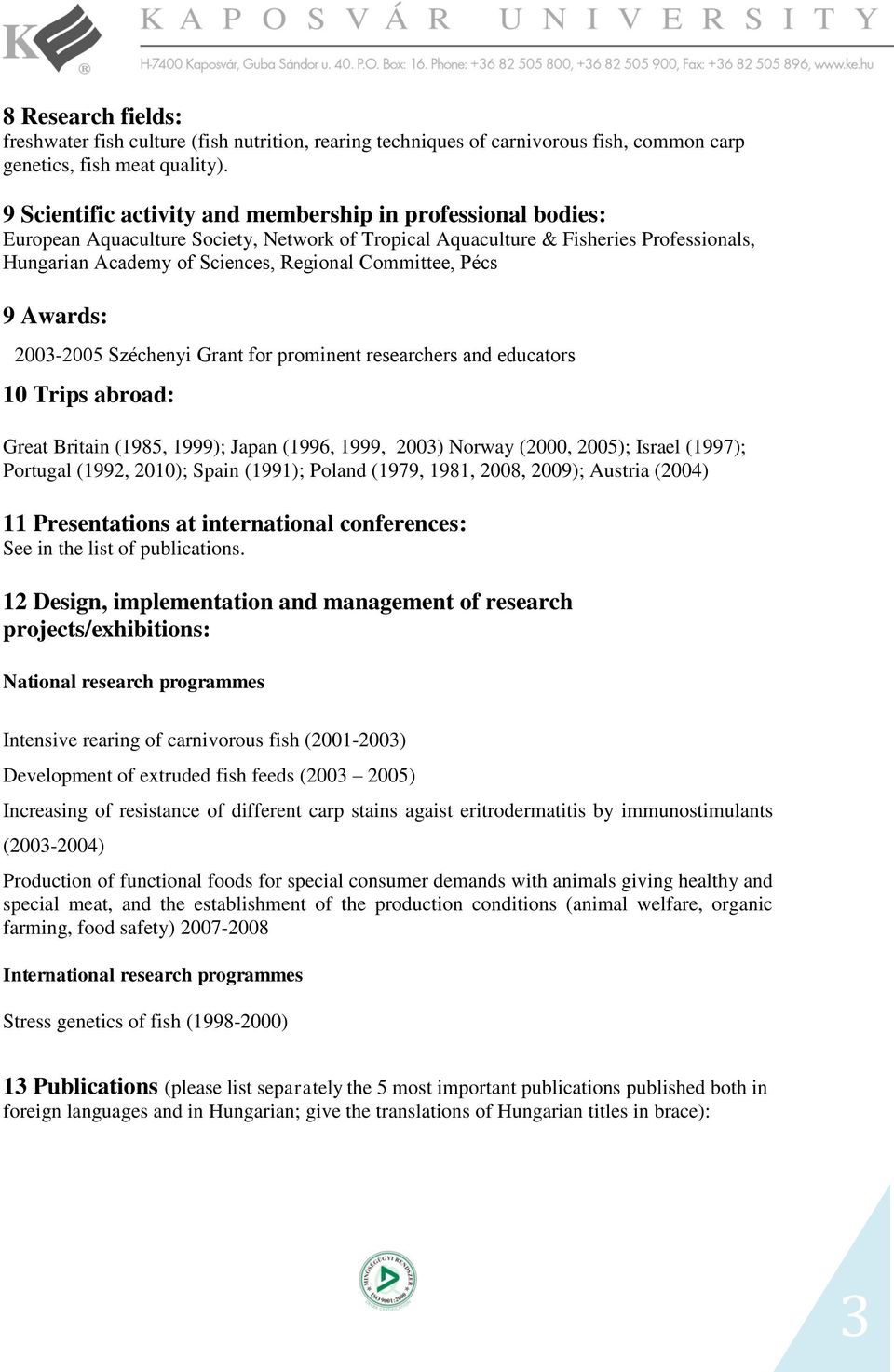 Committee, Pécs 9 Awards: 2003-2005 Széchenyi Grant for prominent researchers and educators 0 Trips abroad: Great Britain (985, 999); Japan (996, 999, 2003) Norway (2000, 2005); Israel (997);