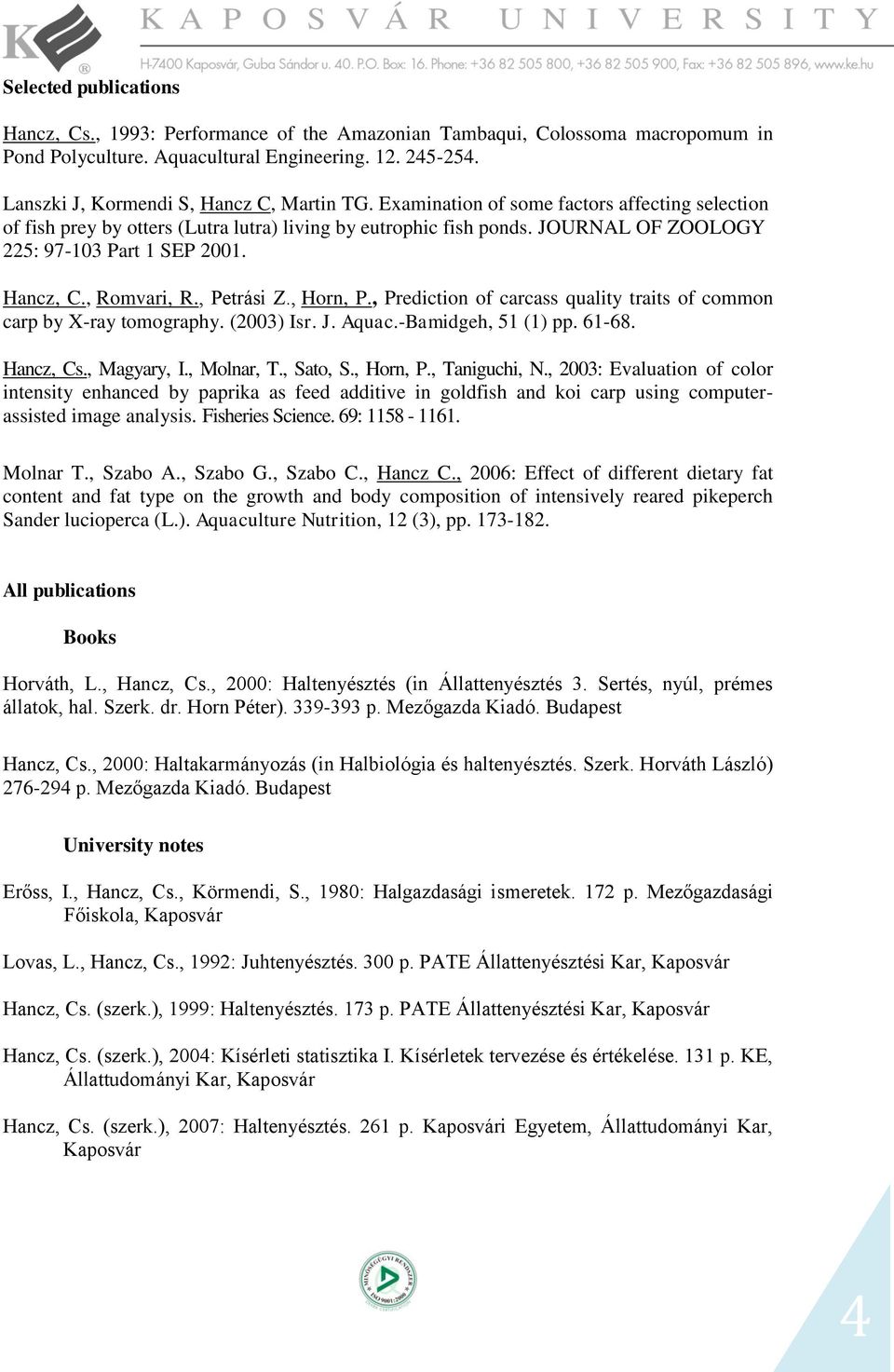 , Horn, P., Prediction of carcass quality traits of common carp by X-ray tomography. (2003) Isr. J. Aquac.-Bamidgeh, 5 () pp. 6-68. Hancz, Cs., Magyary, I., Molnar, T., Sato, S., Horn, P., Taniguchi, N.