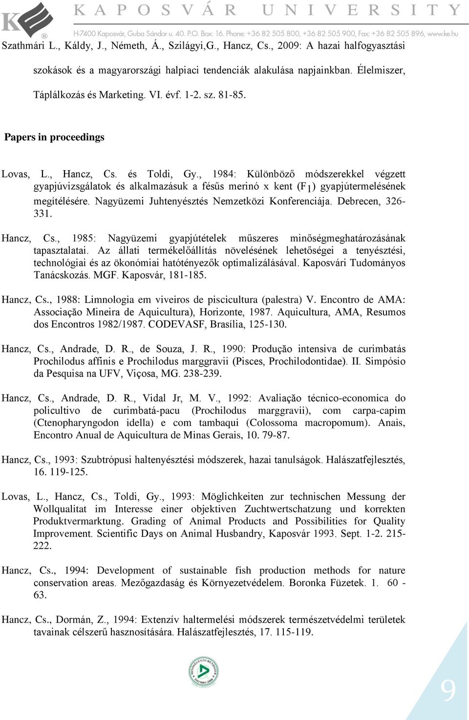 , 984: Különböző módszerekkel végzett gyapjúvizsgálatok és alkalmazásuk a fésűs merinó x kent (F ) gyapjútermelésének megítélésére. Nagyüzemi Juhtenyésztés Nemzetközi Konferenciája. Debrecen, 326-33.