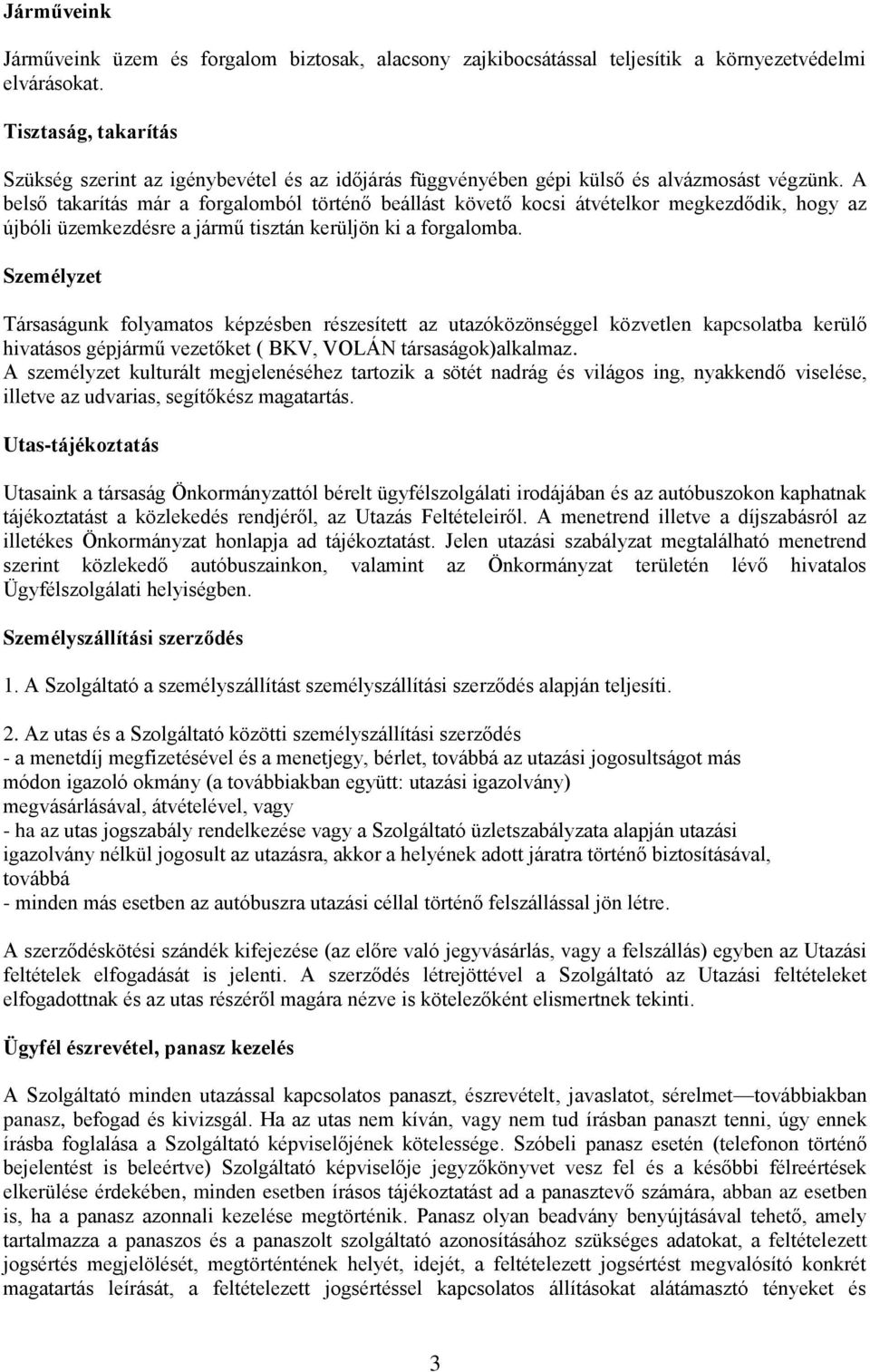 A belső takarítás már a forgalomból történő beállást követő kocsi átvételkor megkezdődik, hogy az újbóli üzemkezdésre a jármű tisztán kerüljön ki a forgalomba.