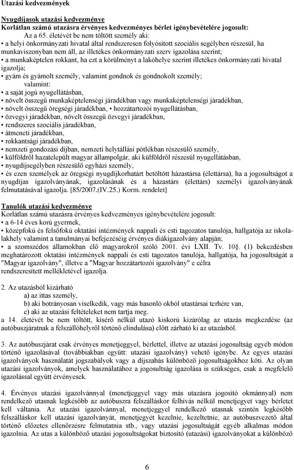 szerint; a munkaképtelen rokkant, ha ezt a körülményt a lakóhelye szerint illetékes önkormányzati hivatal igazolja; gyám és gyámolt személy, valamint gondnok és gondnokolt személy; valamint: a saját