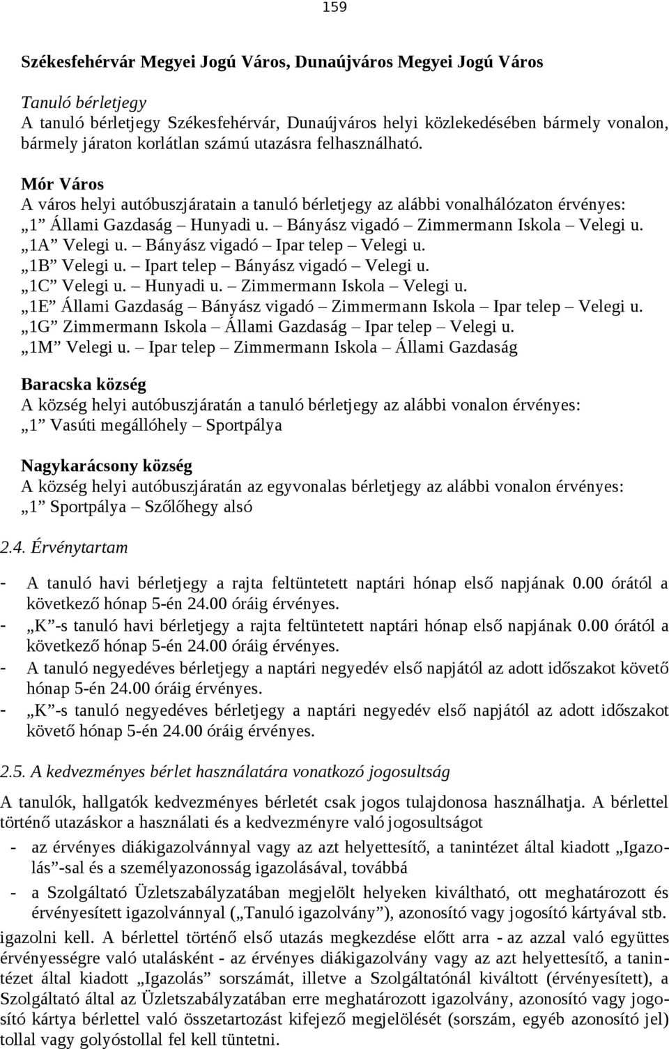 1A Velegi u. Bányász vigadó Ipar telep Velegi u. 1B Velegi u. Ipart telep Bányász vigadó Velegi u. 1C Velegi u. Hunyadi u. Zimmermann Iskola Velegi u.