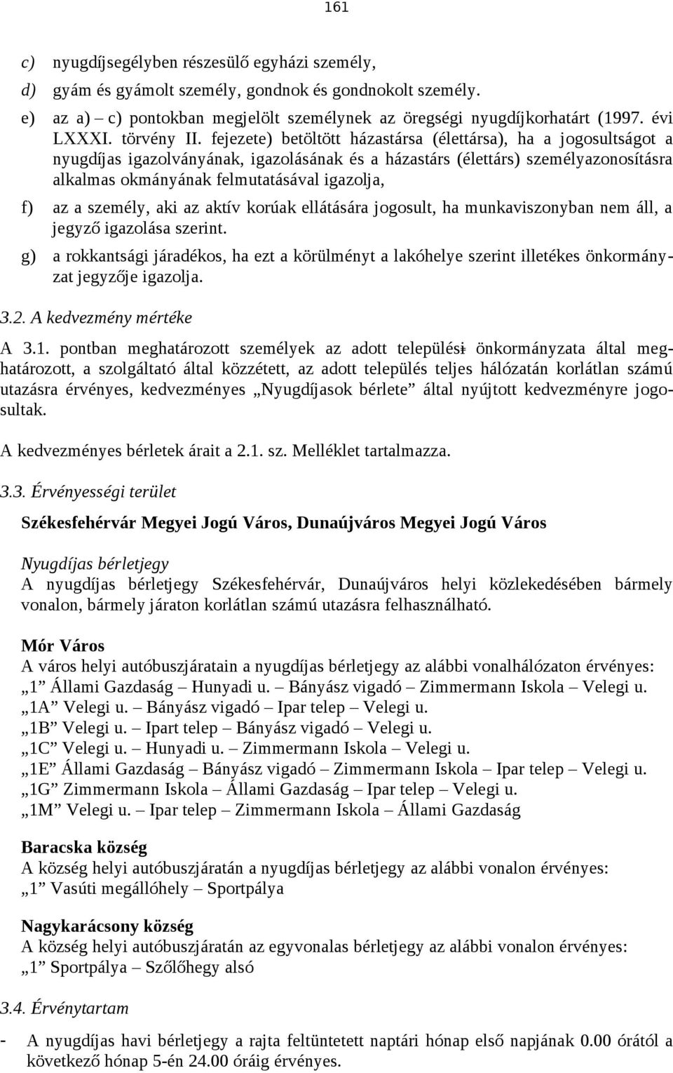 fejezete) betöltött házastársa (élettársa), ha a jogosultságot a nyugdíjas igazolványának, igazolásának és a házastárs (élettárs) személyazonosításra alkalmas okmányának felmutatásával igazolja, f)