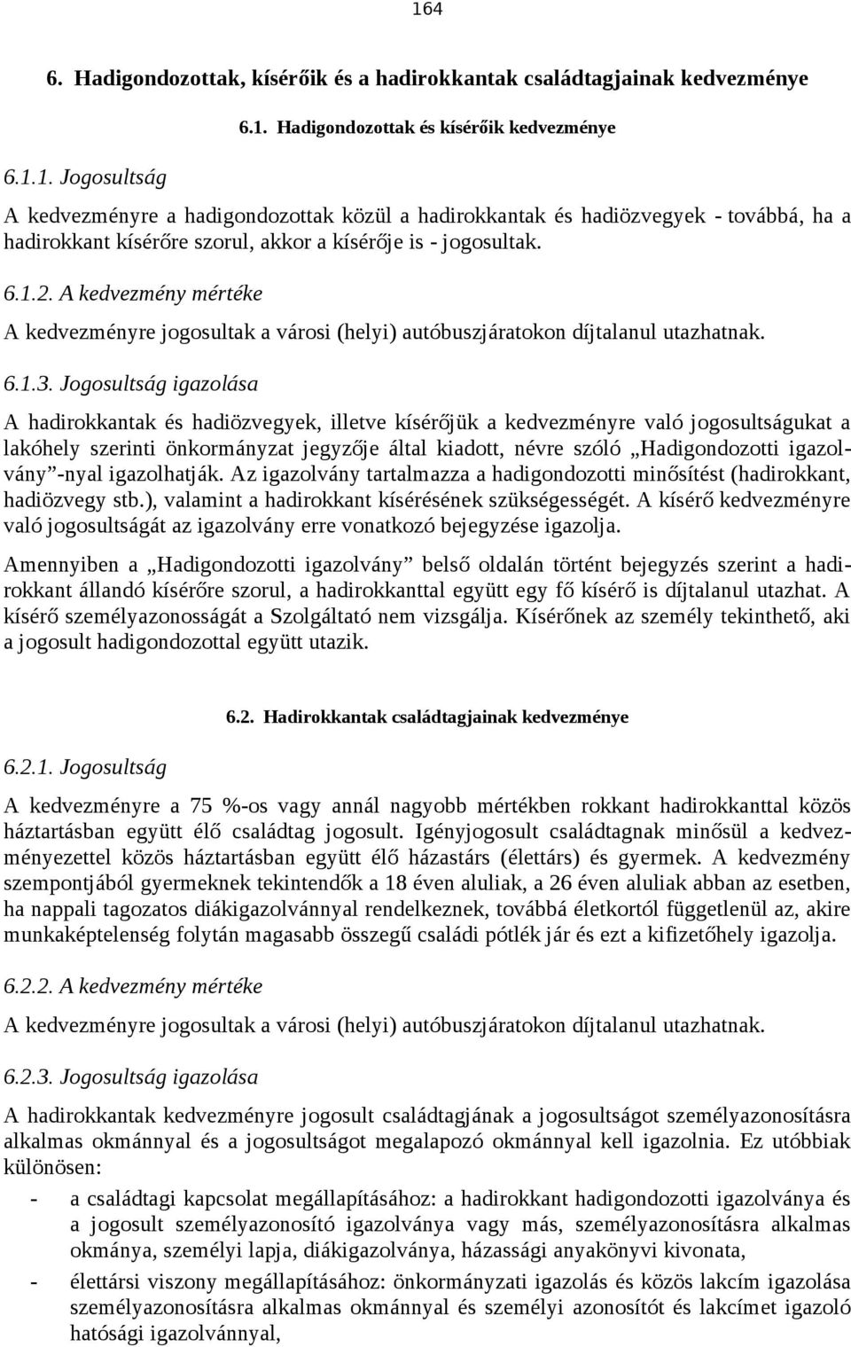 Jogosultság igazolása A hadirokkantak és hadiözvegyek, illetve kísérőjük a kedvezményre való jogosultságukat a lakóhely szerinti önkormányzat jegyzője által kiadott, névre szóló Hadigondozotti