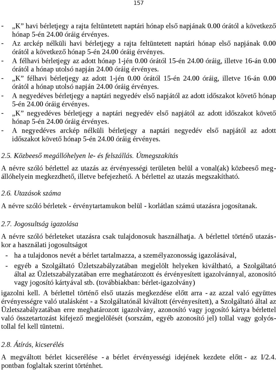 00 órától 15-én 24.00 óráig, illetve 16-án 0.00 órától a hónap utolsó napján 24.00 óráig érvényes. - K félhavi bérletjegy az adott 1-jén 0.00 órától 15-én 24.00 óráig, illetve 16-án 0.00 órától a hónap utolsó napján 24.00 óráig érvényes. - A negyedéves bérletjegy a naptári negyedév első napjától az adott időszakot követő hónap 5-én 24.