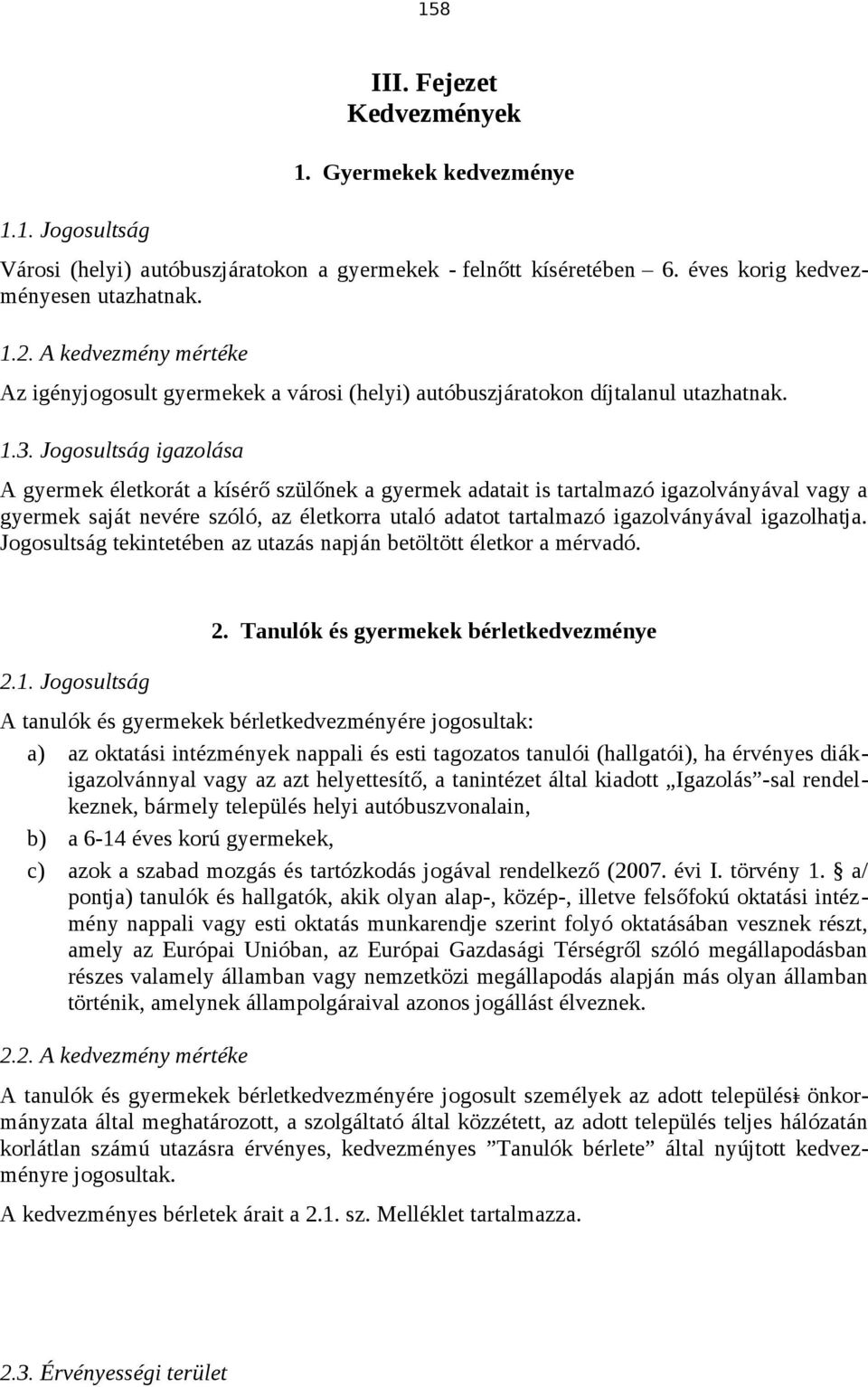 Jogosultság igazolása A gyermek életkorát a kísérő szülőnek a gyermek adatait is tartalmazó igazolványával vagy a gyermek saját nevére szóló, az életkorra utaló adatot tartalmazó igazolványával