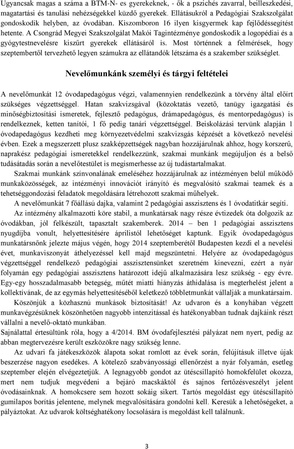 A Csongrád Megyei Szakszolgálat Makói Tagintézménye gondoskodik a logopédiai és a gyógytestnevelésre kiszűrt gyerekek ellátásáról is.