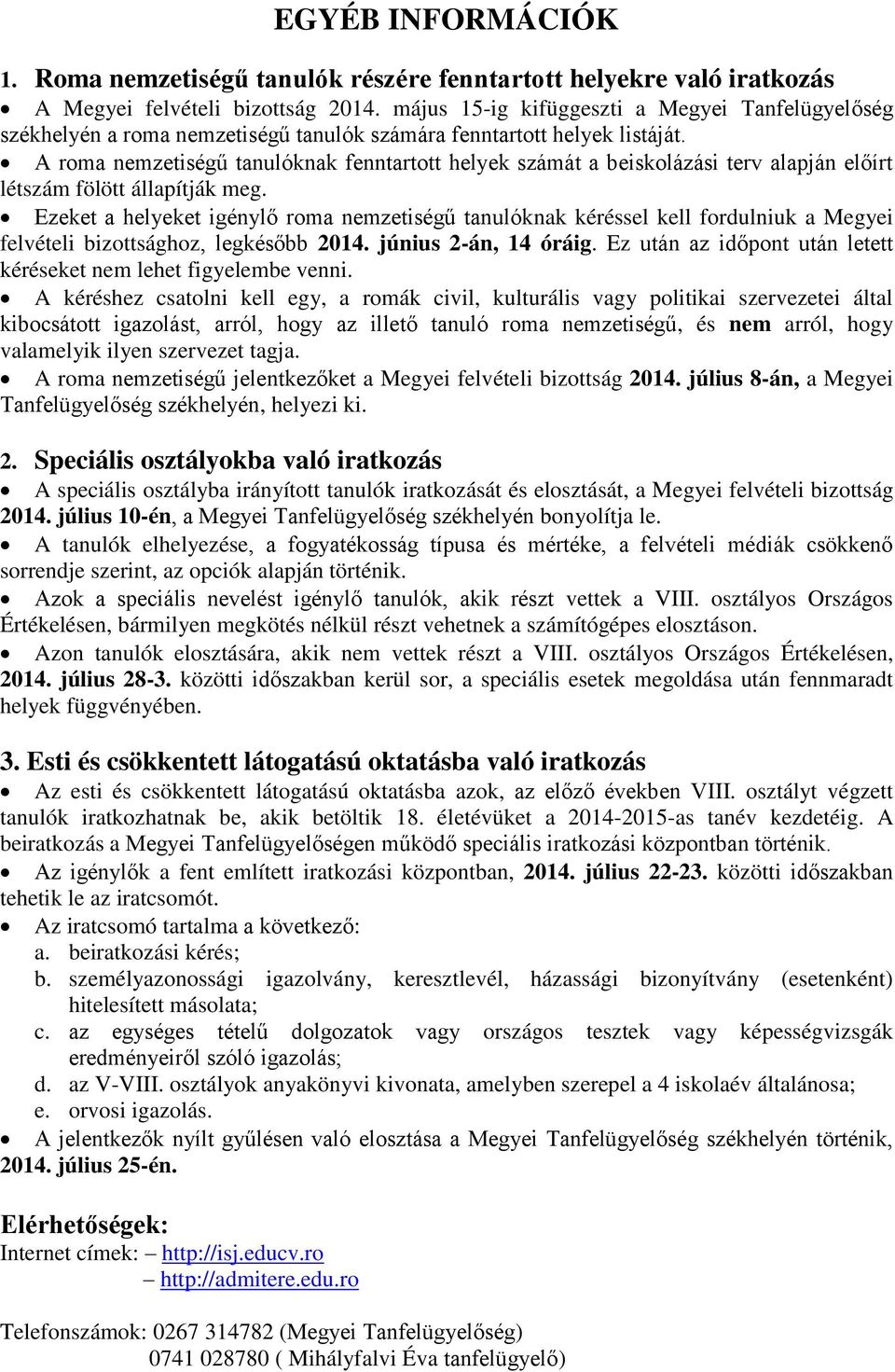 A roma nemzetiségű tanulóknak fenntartott helyek számát a beiskolázási terv alapján előírt létszám fölött állapítják meg.