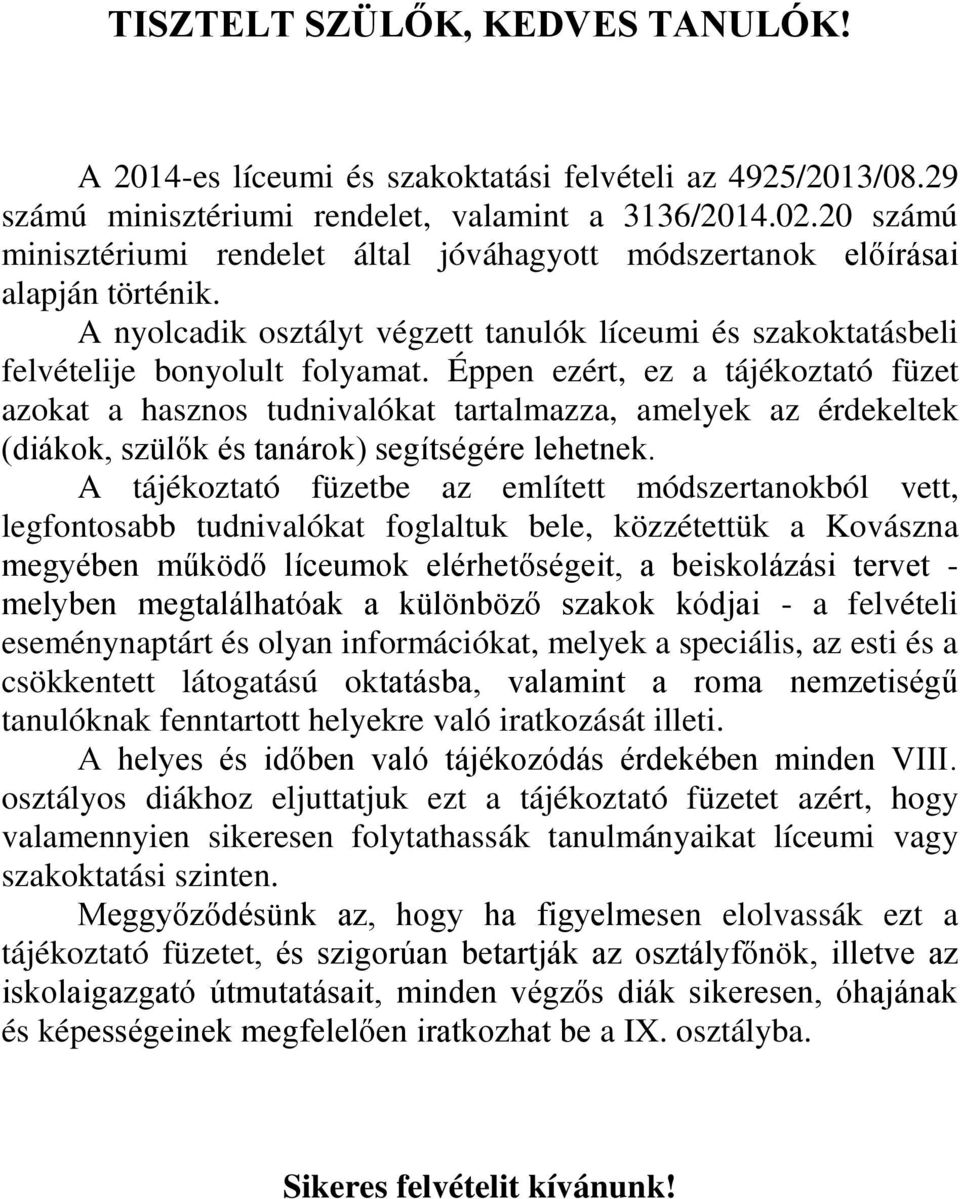 Éppen ezért, ez a tájékoztató füzet azokat a hasznos tudnivalókat tartalmazza, amelyek az érdekeltek (diákok, szülők és tanárok) segítségére lehetnek.